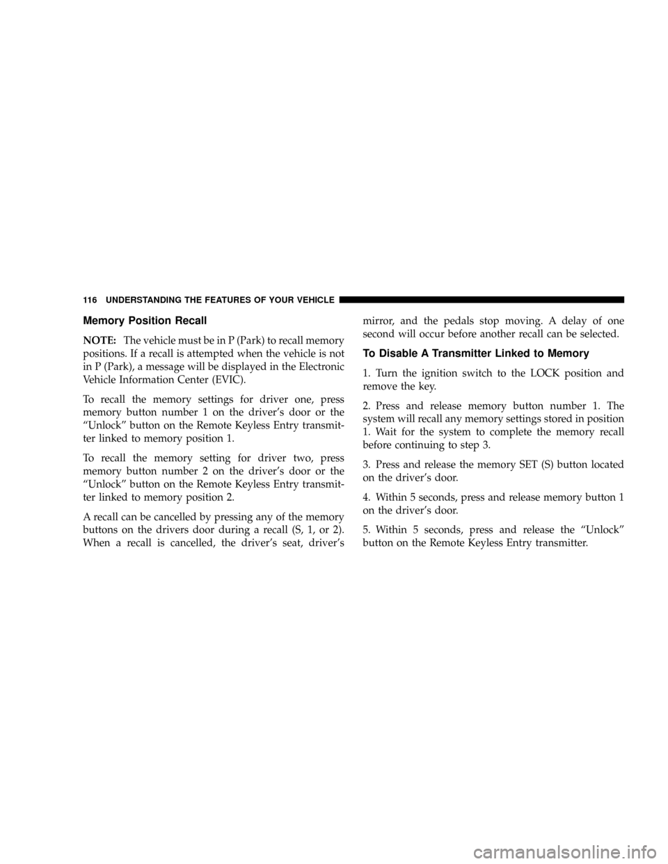 JEEP GRAND CHEROKEE 2008 WK / 3.G SRT Owners Manual Memory Position Recall
NOTE:The vehicle must be in P (Park) to recall memory
positions. If a recall is attempted when the vehicle is not
in P (Park), a message will be displayed in the Electronic
Vehi