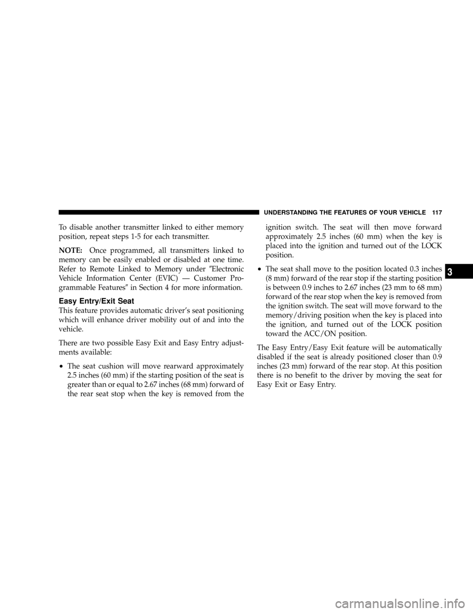 JEEP GRAND CHEROKEE 2008 WK / 3.G SRT Owners Manual To disable another transmitter linked to either memory
position, repeat steps 1-5 for each transmitter.
NOTE:Once programmed, all transmitters linked to
memory can be easily enabled or disabled at one JEEP GRAND CHEROKEE 2008 WK / 3.G SRT Owners Manual To disable another transmitter linked to either memory
position, repeat steps 1-5 for each transmitter.
NOTE:Once programmed, all transmitters linked to
memory can be easily enabled or disabled at one