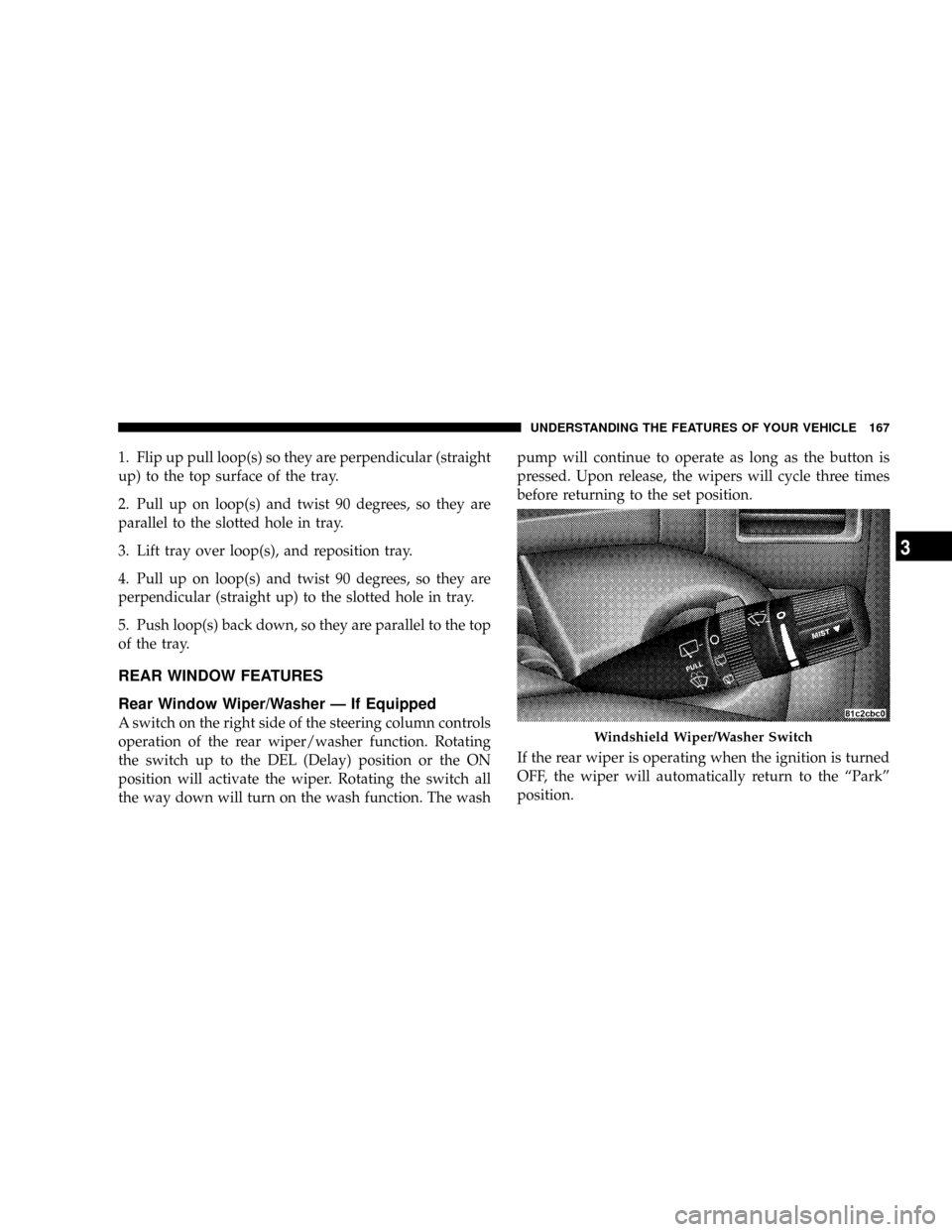 JEEP GRAND CHEROKEE 2008 WK / 3.G SRT Owners Manual 1. Flip up pull loop(s) so they are perpendicular (straight
up) to the top surface of the tray.
2. Pull up on loop(s) and twist 90 degrees, so they are
parallel to the slotted hole in tray.
3. Lift tr JEEP GRAND CHEROKEE 2008 WK / 3.G SRT Owners Manual 1. Flip up pull loop(s) so they are perpendicular (straight
up) to the top surface of the tray.
2. Pull up on loop(s) and twist 90 degrees, so they are
parallel to the slotted hole in tray.
3. Lift tr