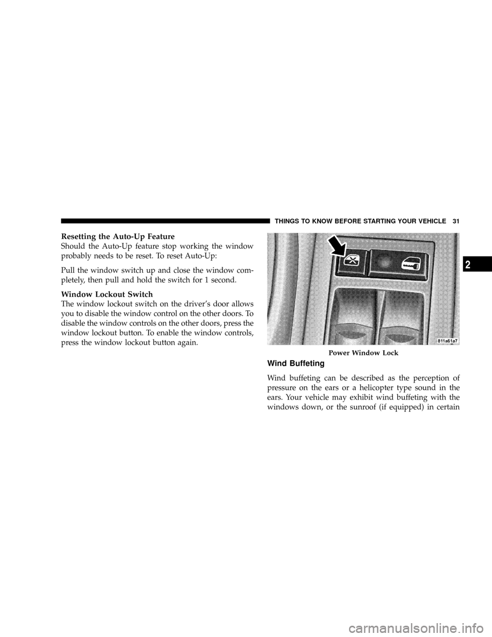 JEEP GRAND CHEROKEE 2008 WK / 3.G SRT Owners Guide Resetting the Auto-Up Feature
Should the Auto-Up feature stop working the window
probably needs to be reset. To reset Auto-Up:
Pull the window switch up and close the window com-
pletely, then pull an