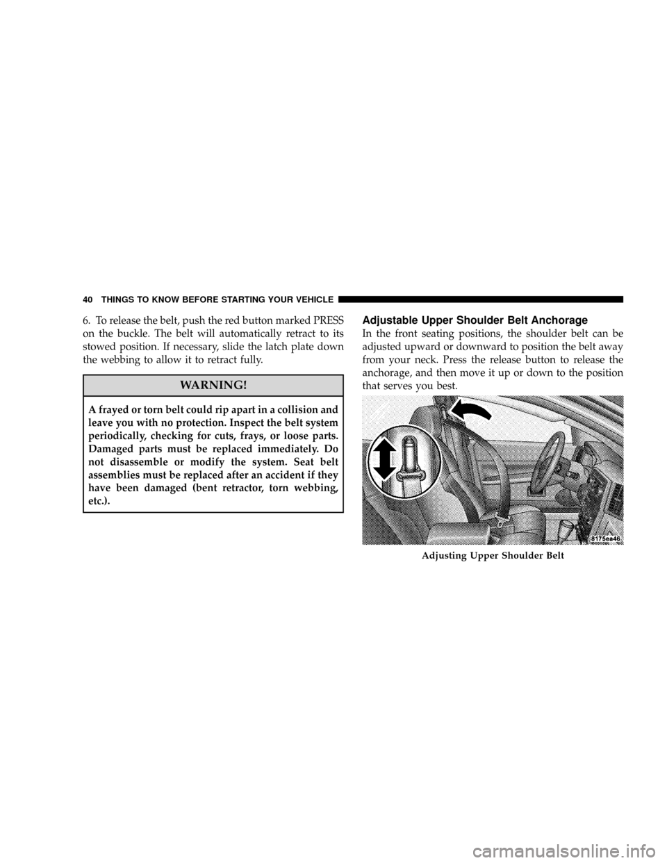 JEEP GRAND CHEROKEE 2008 WK / 3.G SRT Service Manual 6. To release the belt, push the red button marked PRESS
on the buckle. The belt will automatically retract to its
stowed position. If necessary, slide the latch plate down
the webbing to allow it to JEEP GRAND CHEROKEE 2008 WK / 3.G SRT Service Manual 6. To release the belt, push the red button marked PRESS
on the buckle. The belt will automatically retract to its
stowed position. If necessary, slide the latch plate down
the webbing to allow it to