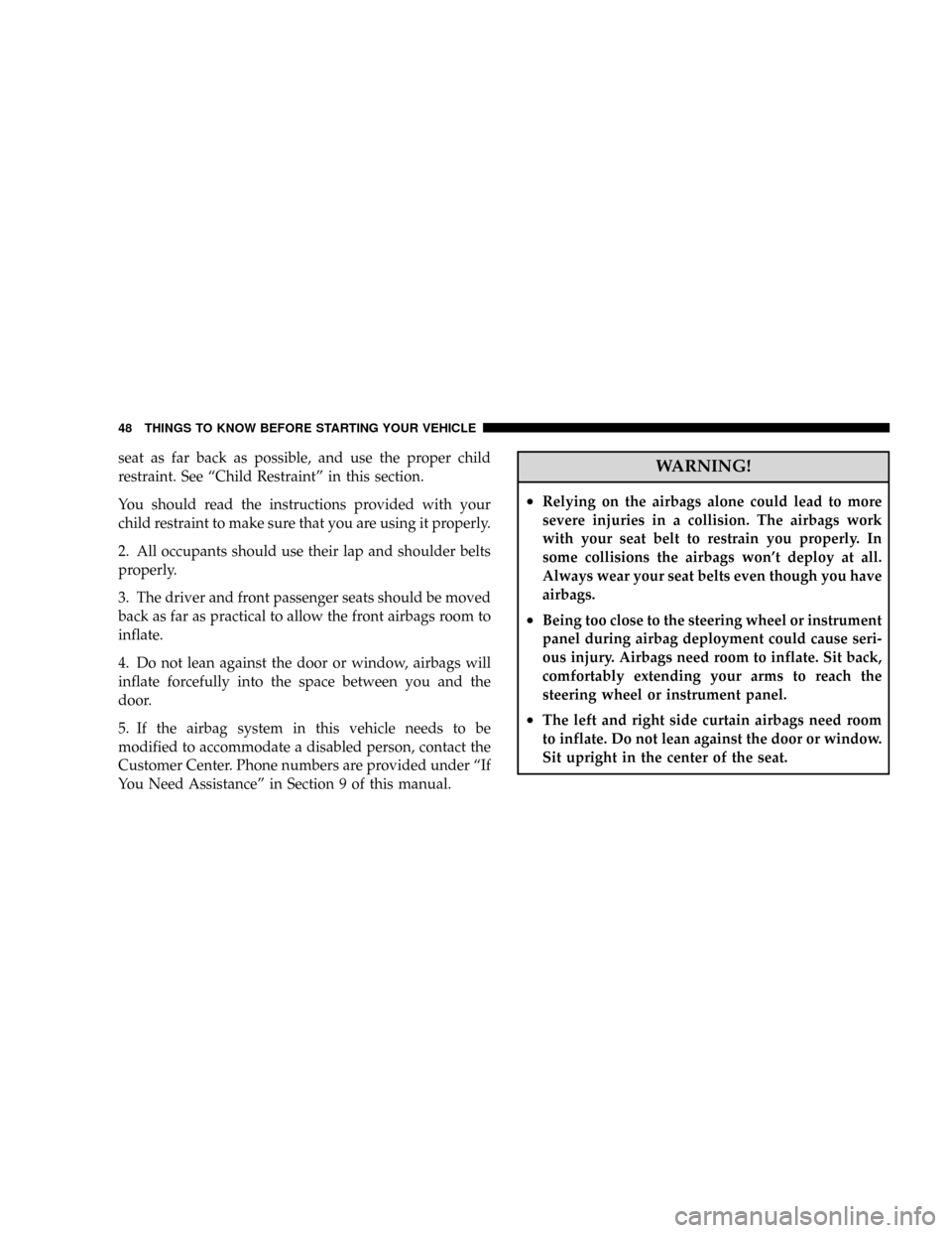 JEEP GRAND CHEROKEE 2008 WK / 3.G SRT Service Manual seat as far back as possible, and use the proper child
restraint. See ªChild Restraintº in this section.
You should read the instructions provided with your
child restraint to make sure that you are