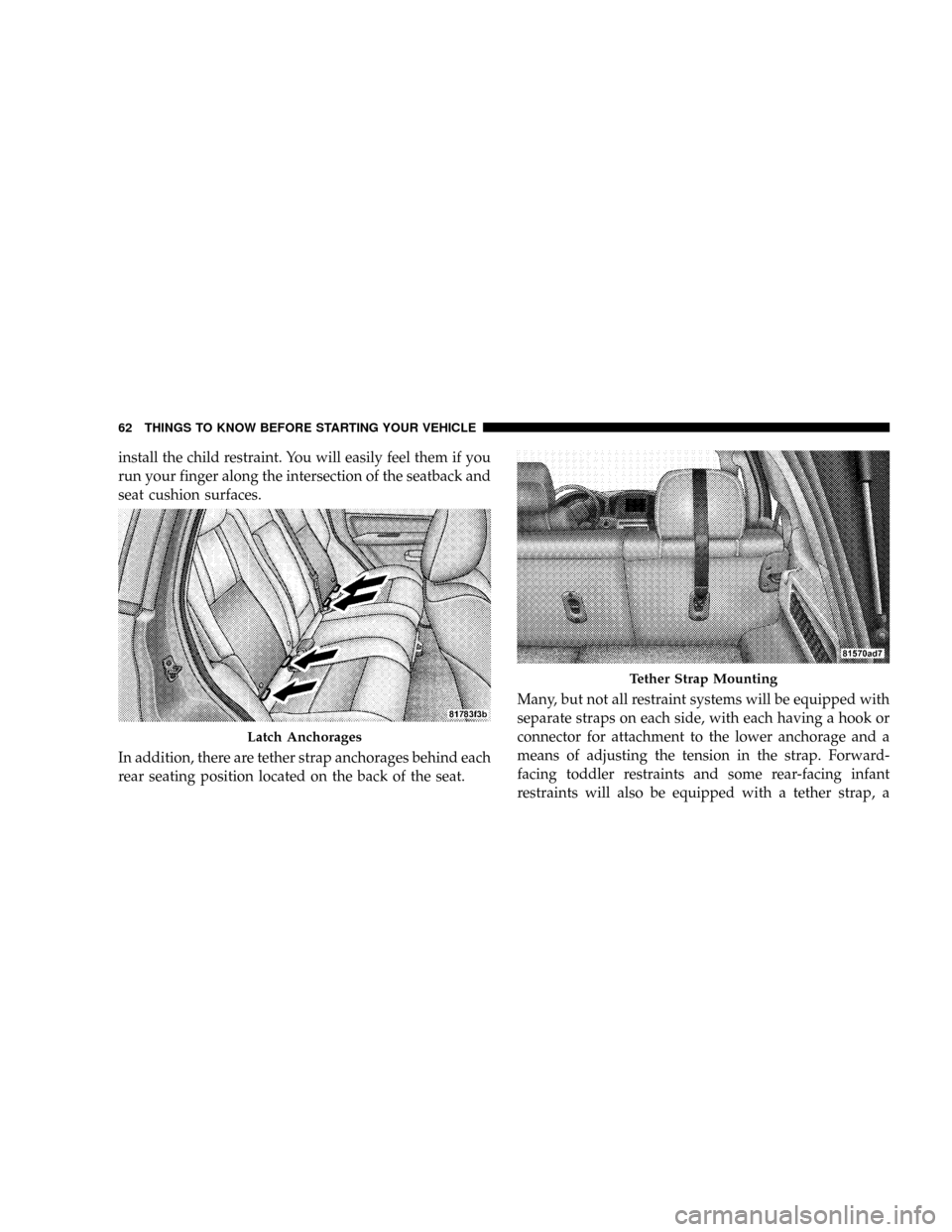 JEEP GRAND CHEROKEE 2008 WK / 3.G SRT Repair Manual install the child restraint. You will easily feel them if you
run your finger along the intersection of the seatback and
seat cushion surfaces.
In addition, there are tether strap anchorages behind ea JEEP GRAND CHEROKEE 2008 WK / 3.G SRT Repair Manual install the child restraint. You will easily feel them if you
run your finger along the intersection of the seatback and
seat cushion surfaces.
In addition, there are tether strap anchorages behind ea