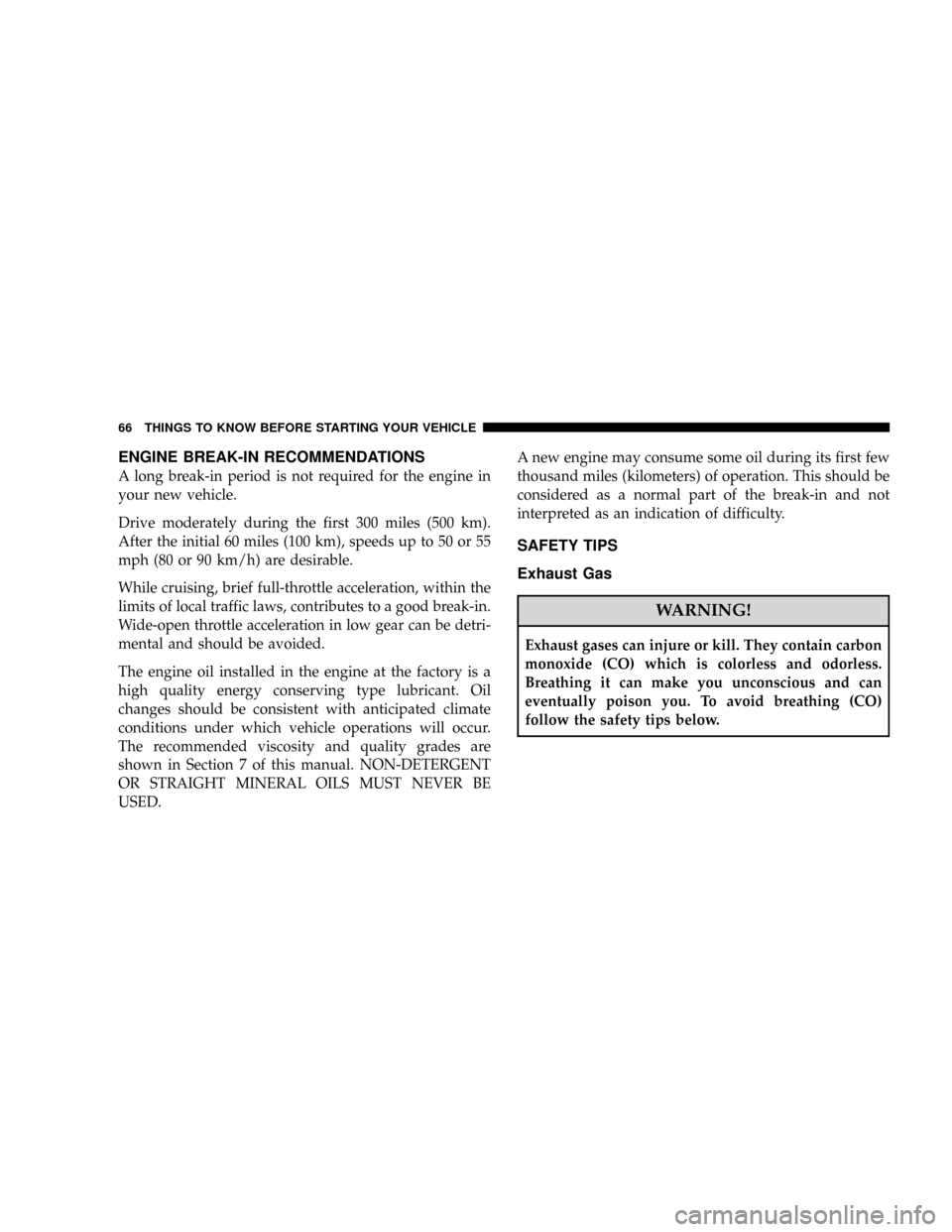 JEEP GRAND CHEROKEE 2008 WK / 3.G SRT Repair Manual ENGINE BREAK-IN RECOMMENDATIONS
A long break-in period is not required for the engine in
your new vehicle.
Drive moderately during the first 300 miles (500 km).
After the initial 60 miles (100 km), sp JEEP GRAND CHEROKEE 2008 WK / 3.G SRT Repair Manual ENGINE BREAK-IN RECOMMENDATIONS
A long break-in period is not required for the engine in
your new vehicle.
Drive moderately during the first 300 miles (500 km).
After the initial 60 miles (100 km), sp
