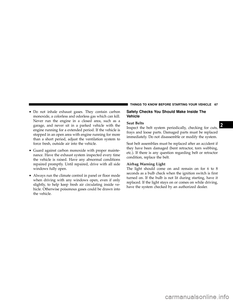 JEEP GRAND CHEROKEE 2008 WK / 3.G SRT Repair Manual ²Do not inhale exhaust gases. They contain carbon
monoxide, a colorless and odorless gas which can kill.
Never run the engine in a closed area, such as a
garage, and never sit in a parked vehicle wit JEEP GRAND CHEROKEE 2008 WK / 3.G SRT Repair Manual ²Do not inhale exhaust gases. They contain carbon
monoxide, a colorless and odorless gas which can kill.
Never run the engine in a closed area, such as a
garage, and never sit in a parked vehicle wit
