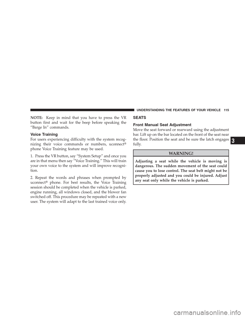 JEEP GRAND CHEROKEE 2009 WK / 3.G Owners Manual NOTE:Keep in mind that you have to press the VR
button first and wait for the beep before speaking the
“Barge In” commands.
Voice Training
For users experiencing difficulty with the system recog-
JEEP GRAND CHEROKEE 2009 WK / 3.G Owners Manual NOTE:Keep in mind that you have to press the VR
button first and wait for the beep before speaking the
“Barge In” commands.
Voice Training
For users experiencing difficulty with the system recog-