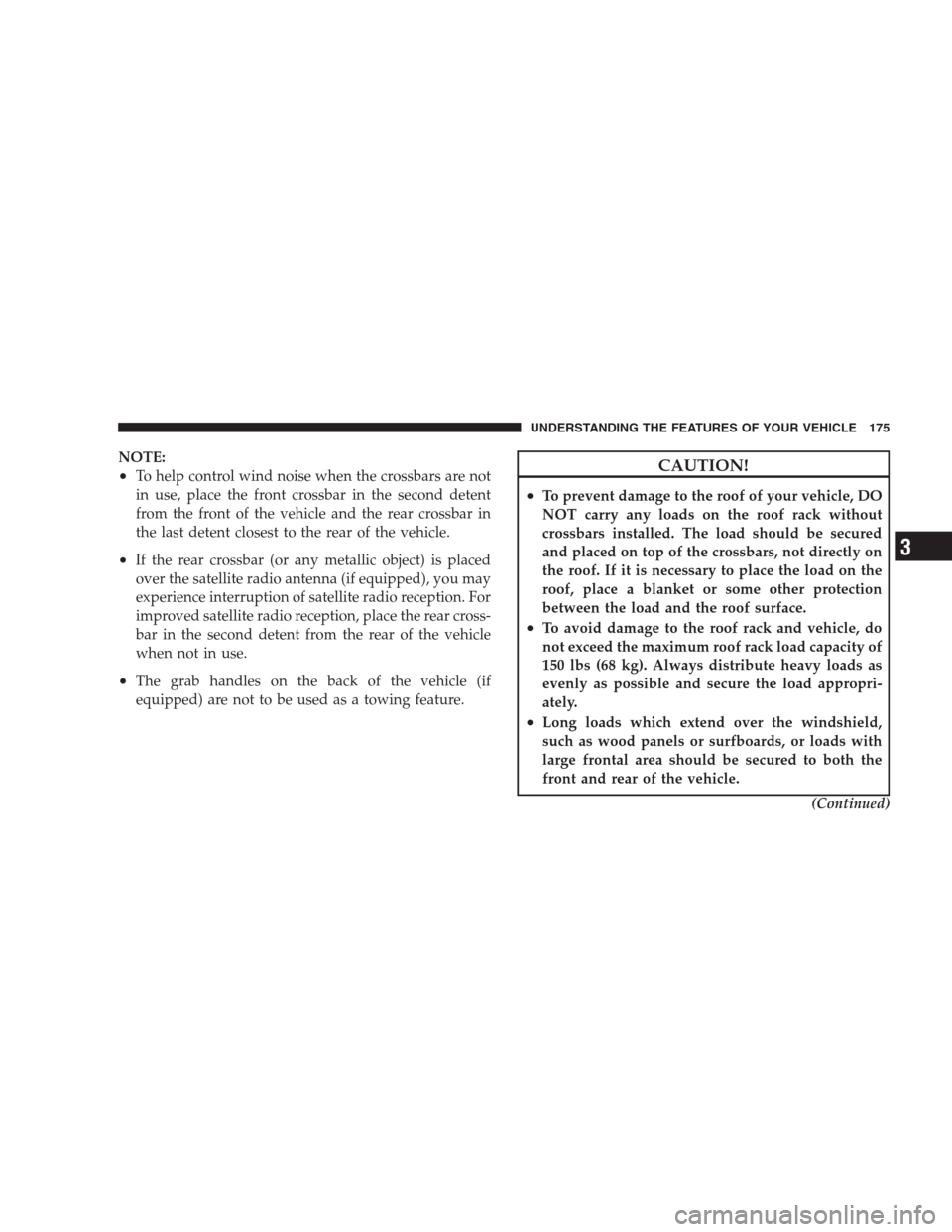 JEEP GRAND CHEROKEE 2009 WK / 3.G Owners Manual NOTE:
•To help control wind noise when the crossbars are not
in use, place the front crossbar in the second detent
from the front of the vehicle and the rear crossbar in
the last detent closest to t