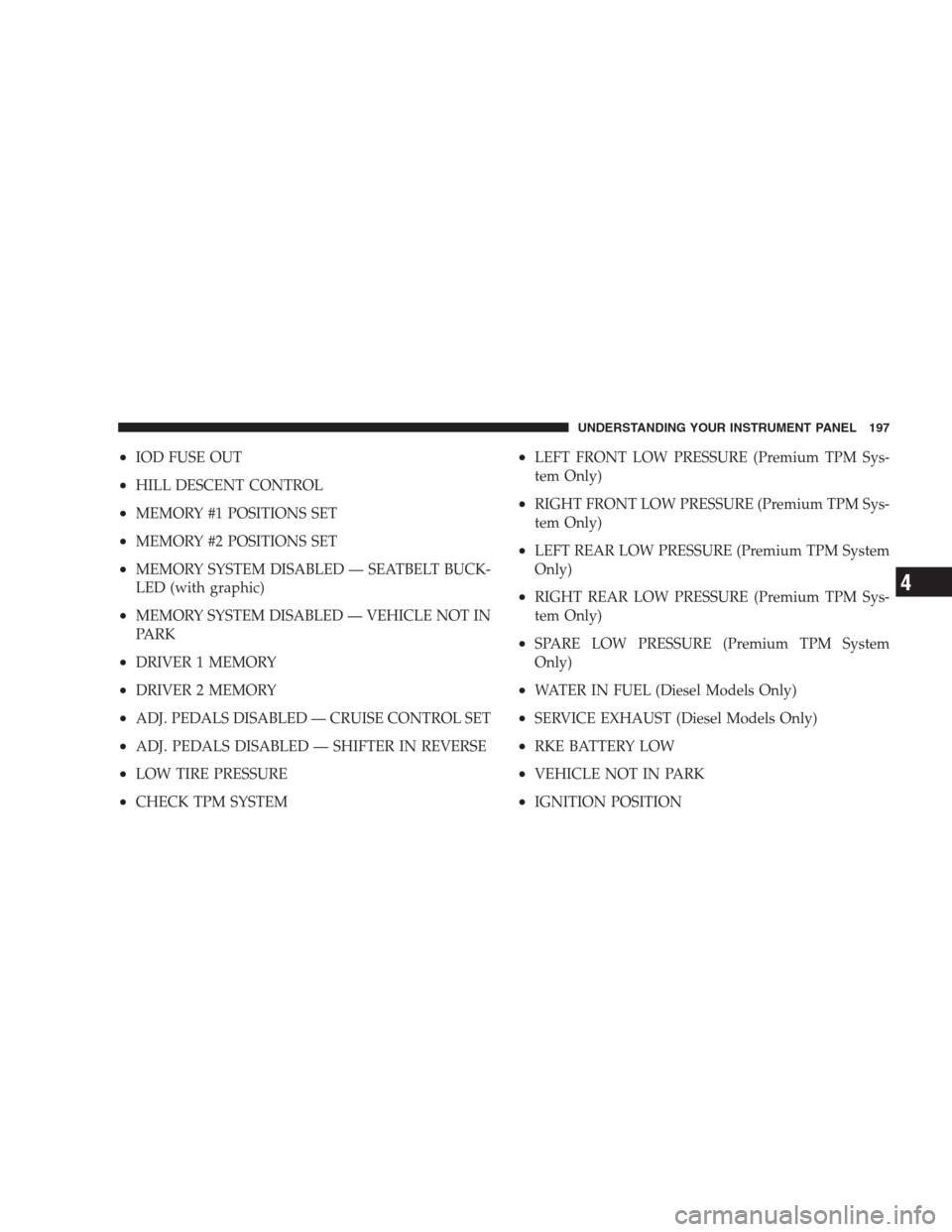 JEEP GRAND CHEROKEE 2009 WK / 3.G Owners Manual •IOD FUSE OUT
•HILL DESCENT CONTROL
•MEMORY #1 POSITIONS SET
•MEMORY #2 POSITIONS SET
•MEMORY SYSTEM DISABLED — SEATBELT BUCK-
LED (with graphic)
•MEMORY SYSTEM DISABLED — VEHICLE NOT 