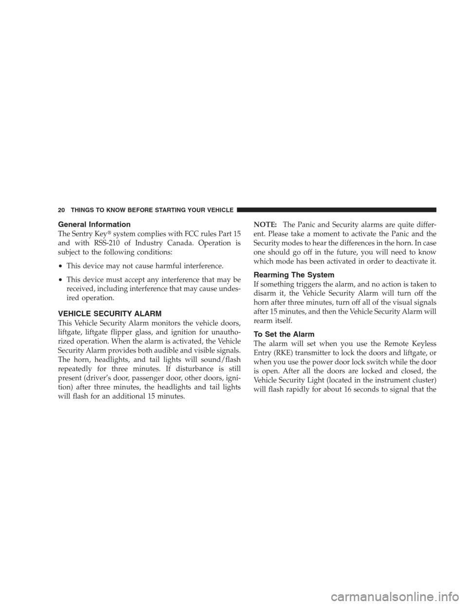 JEEP GRAND CHEROKEE 2009 WK / 3.G Owners Manual General Information
The Sentry Keysystem complies with FCC rules Part 15
and with RSS-210 of Industry Canada. Operation is
subject to the following conditions:
•This device may not cause harmful in