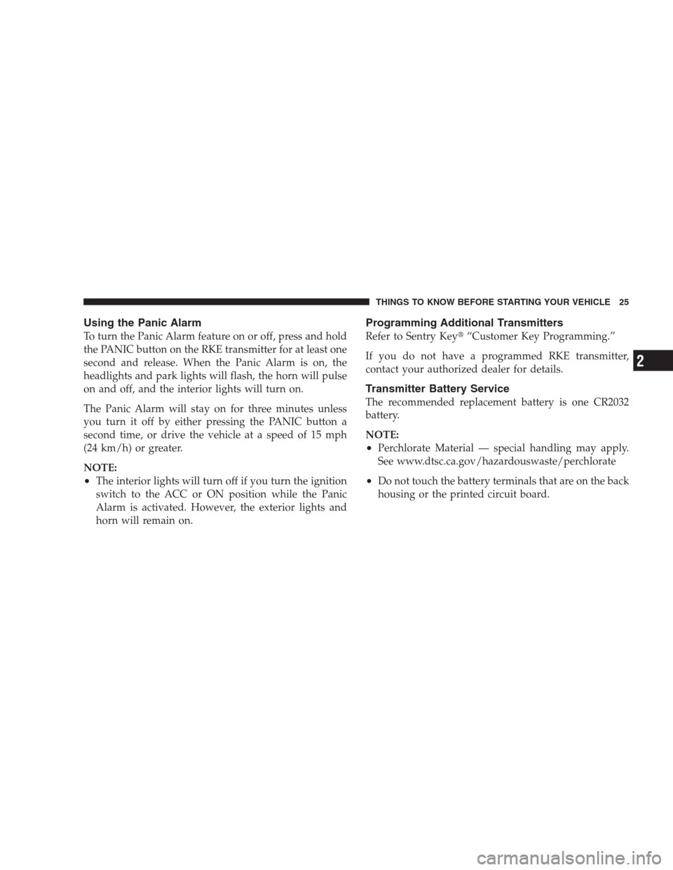 JEEP GRAND CHEROKEE 2009 WK / 3.G Owners Manual Using the Panic Alarm
To turn the Panic Alarm feature on or off, press and hold
the PANIC button on the RKE transmitter for at least one
second and release. When the Panic Alarm is on, the
headlights 