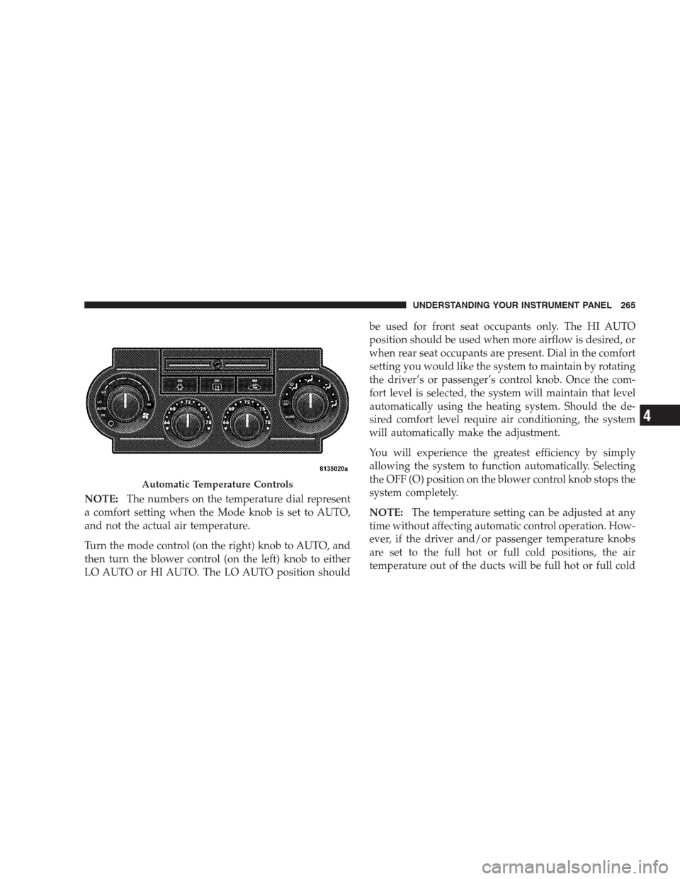 JEEP GRAND CHEROKEE 2009 WK / 3.G Owners Manual NOTE:The numbers on the temperature dial represent
a comfort setting when the Mode knob is set to AUTO,
and not the actual air temperature.
Turn the mode control (on the right) knob to AUTO, and
then 