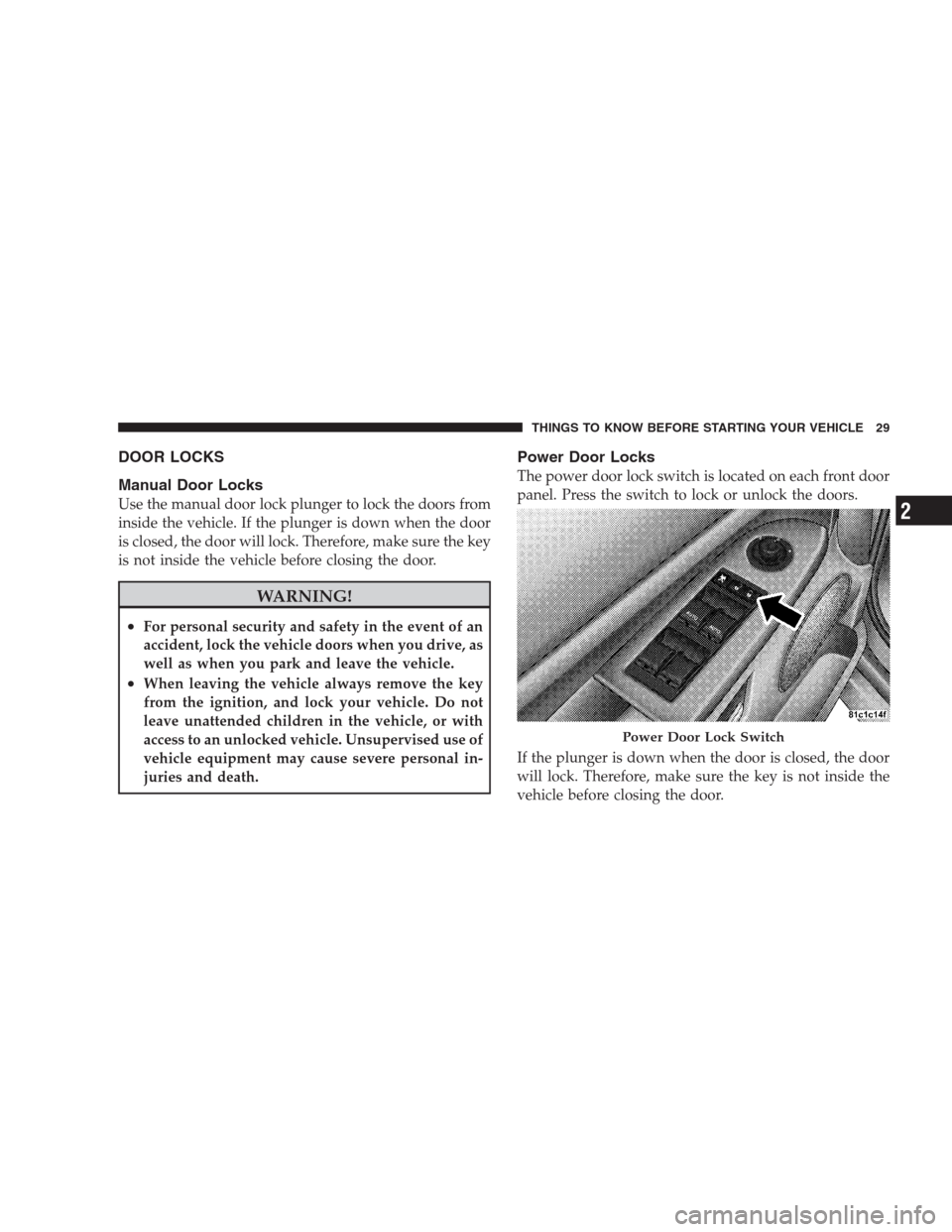 JEEP GRAND CHEROKEE 2009 WK / 3.G Owners Manual DOOR LOCKS
Manual Door Locks
Use the manual door lock plunger to lock the doors from
inside the vehicle. If the plunger is down when the door
is closed, the door will lock. Therefore, make sure the ke