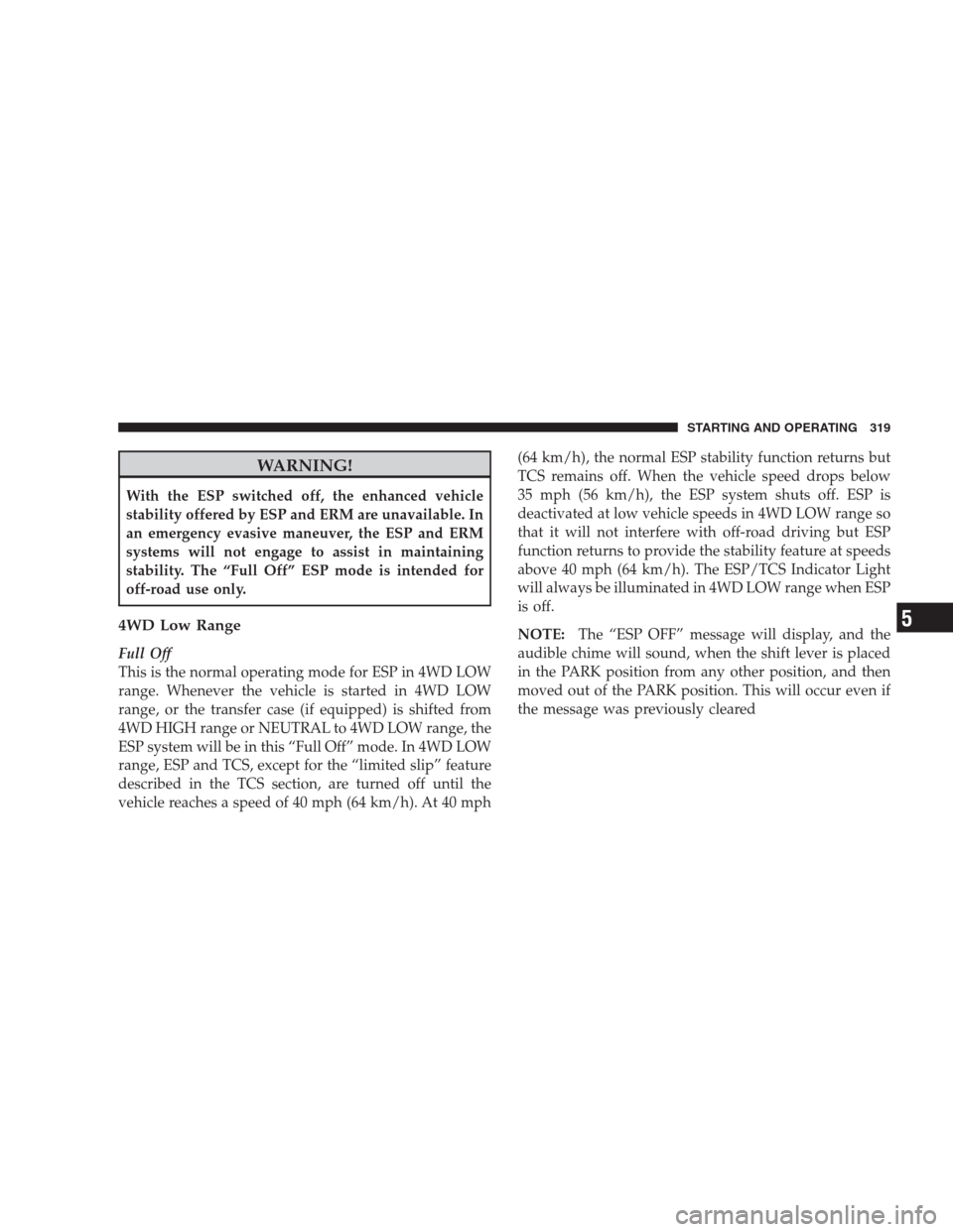 JEEP GRAND CHEROKEE 2009 WK / 3.G Service Manual WARNING!
With the ESP switched off, the enhanced vehicle
stability offered by ESP and ERM are unavailable. In
an emergency evasive maneuver, the ESP and ERM
systems will not engage to assist in mainta