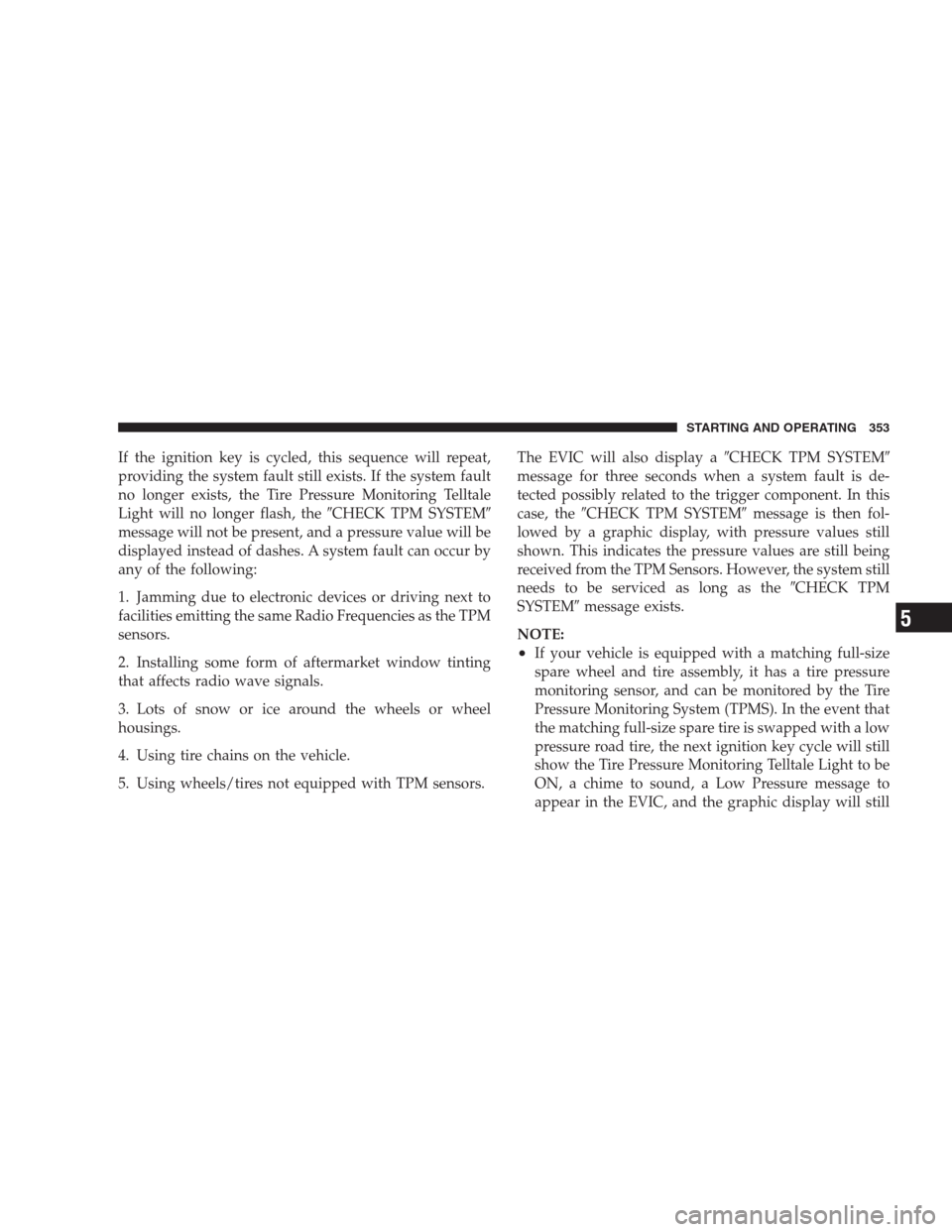 JEEP GRAND CHEROKEE 2009 WK / 3.G Owners Manual If the ignition key is cycled, this sequence will repeat,
providing the system fault still exists. If the system fault
no longer exists, the Tire Pressure Monitoring Telltale
Light will no longer flas JEEP GRAND CHEROKEE 2009 WK / 3.G Owners Manual If the ignition key is cycled, this sequence will repeat,
providing the system fault still exists. If the system fault
no longer exists, the Tire Pressure Monitoring Telltale
Light will no longer flas