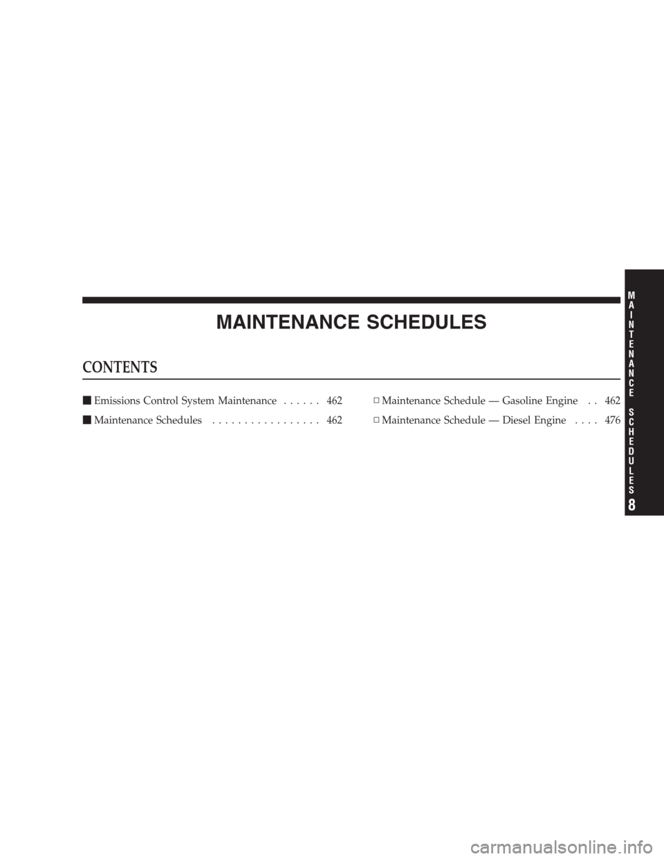 JEEP GRAND CHEROKEE 2009 WK / 3.G Owners Manual MAINTENANCE SCHEDULES
CONTENTS
Emissions Control System Maintenance...... 462
Maintenance Schedules................. 462▫Maintenance Schedule — Gasoline Engine . . 462
▫Maintenance Schedule 