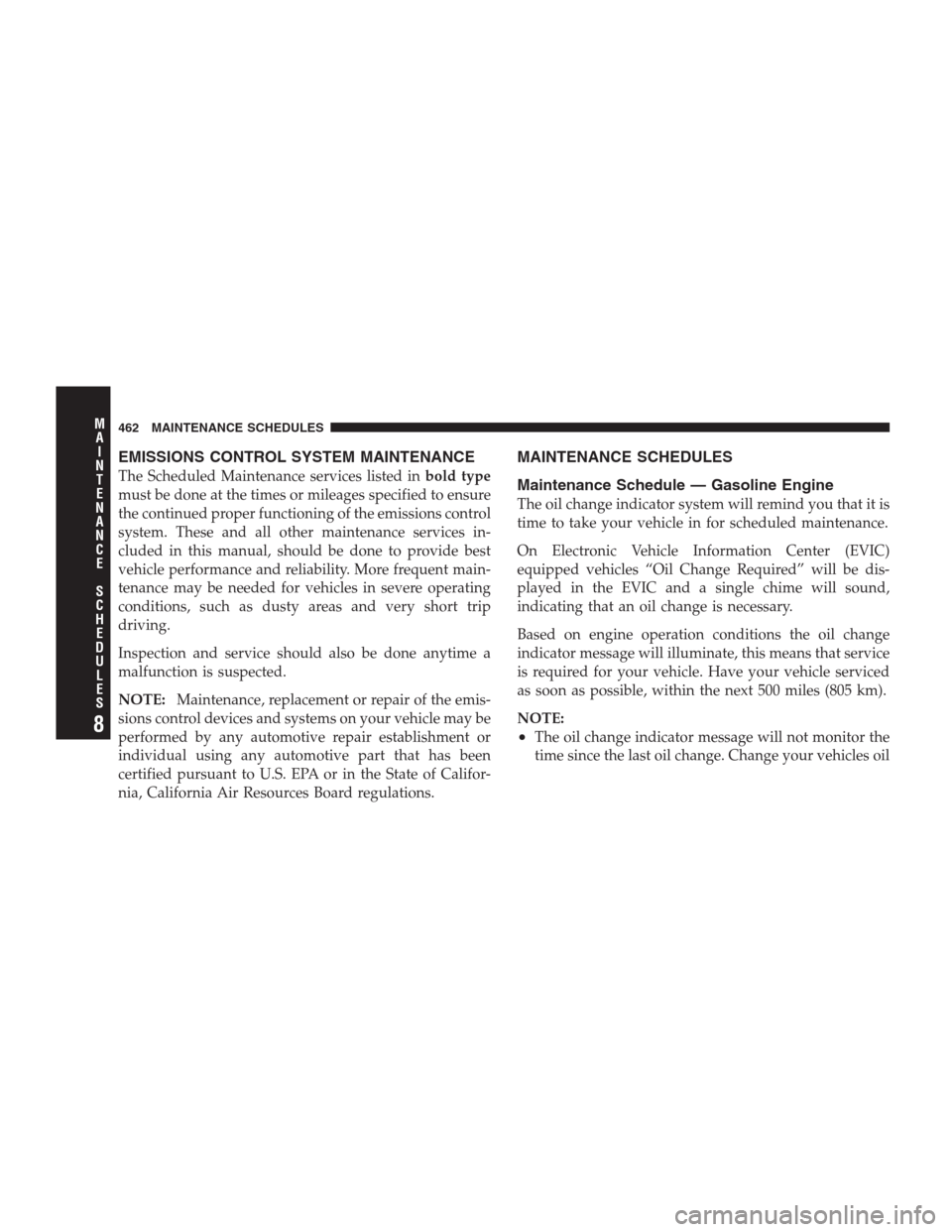 JEEP GRAND CHEROKEE 2009 WK / 3.G Owners Manual EMISSIONS CONTROL SYSTEM MAINTENANCE
The Scheduled Maintenance services listed inbold type
must be done at the times or mileages specified to ensure
the continued proper functioning of the emissions c