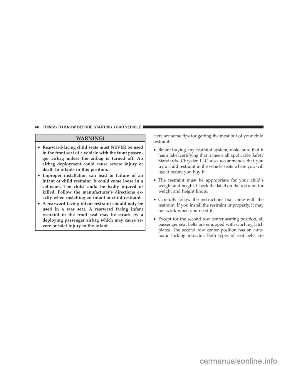 JEEP GRAND CHEROKEE 2009 WK / 3.G Repair Manual WARNING!
•Rearward-facing child seats must NEVER be used
in the front seat of a vehicle with the front passen-
ger airbag unless the airbag is turned off. An
airbag deployment could cause severe inj JEEP GRAND CHEROKEE 2009 WK / 3.G Repair Manual WARNING!
•Rearward-facing child seats must NEVER be used
in the front seat of a vehicle with the front passen-
ger airbag unless the airbag is turned off. An
airbag deployment could cause severe inj