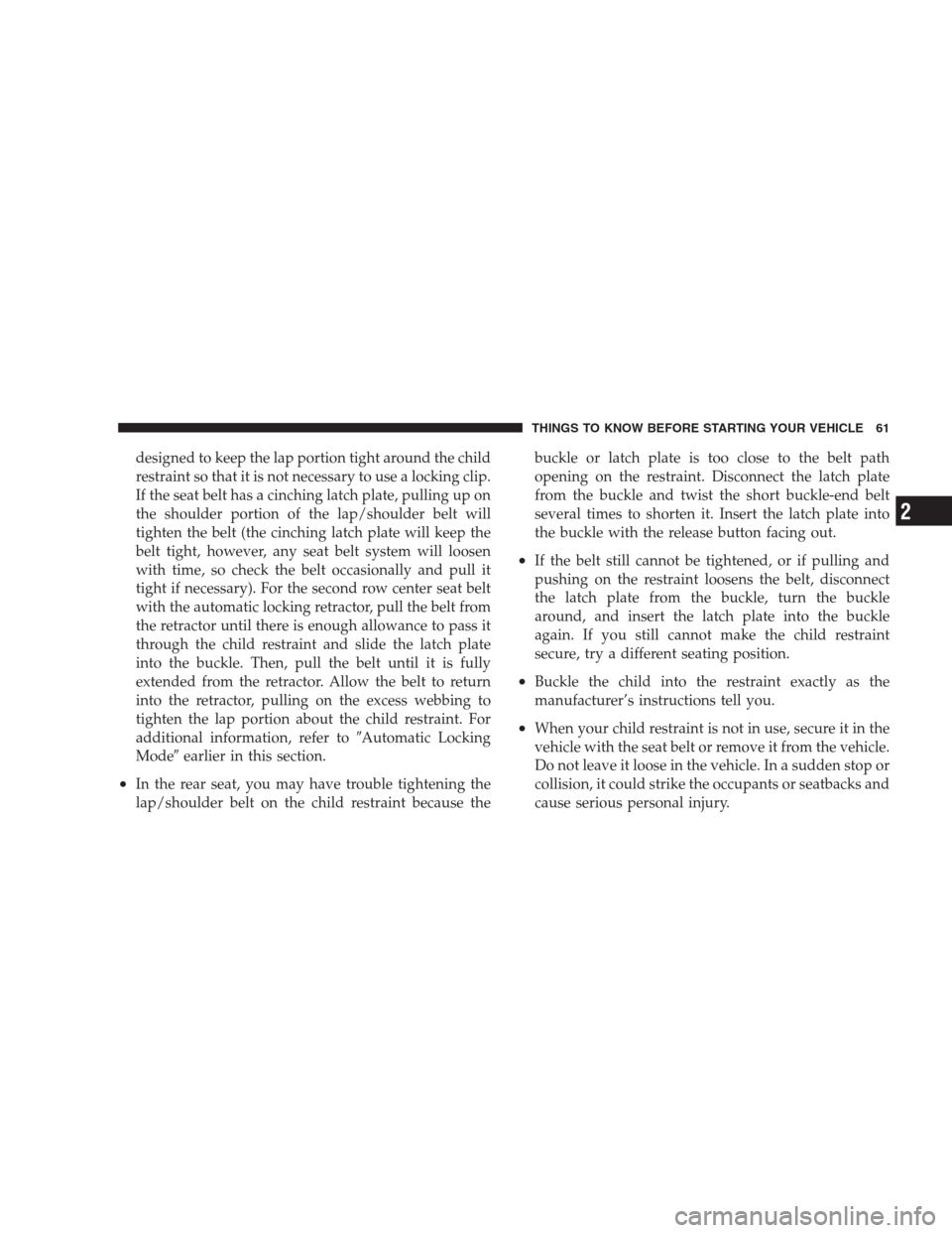 JEEP GRAND CHEROKEE 2009 WK / 3.G Repair Manual designed to keep the lap portion tight around the child
restraint so that it is not necessary to use a locking clip.
If the seat belt has a cinching latch plate, pulling up on
the shoulder portion of JEEP GRAND CHEROKEE 2009 WK / 3.G Repair Manual designed to keep the lap portion tight around the child
restraint so that it is not necessary to use a locking clip.
If the seat belt has a cinching latch plate, pulling up on
the shoulder portion of