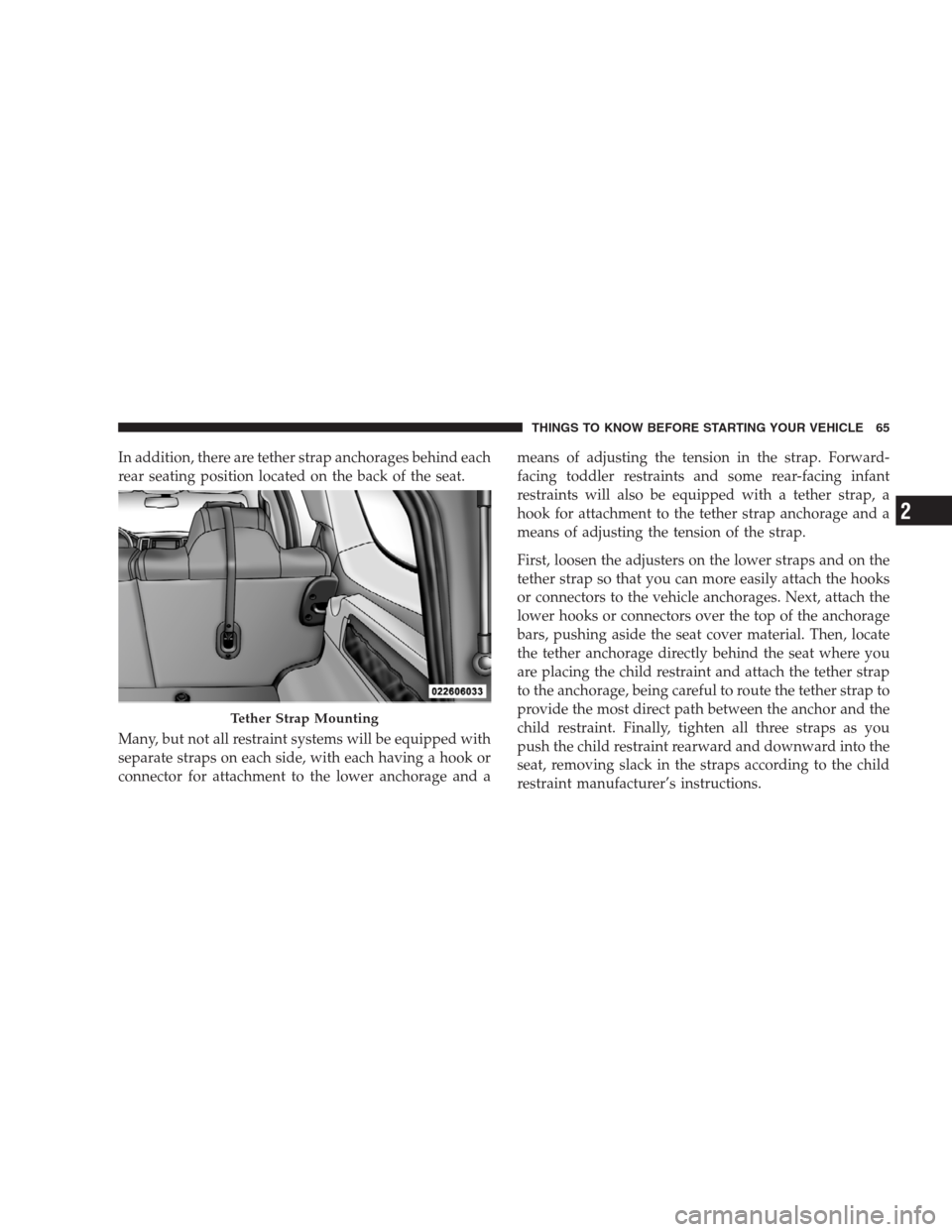 JEEP GRAND CHEROKEE 2009 WK / 3.G Repair Manual In addition, there are tether strap anchorages behind each
rear seating position located on the back of the seat.
Many, but not all restraint systems will be equipped with
separate straps on each side JEEP GRAND CHEROKEE 2009 WK / 3.G Repair Manual In addition, there are tether strap anchorages behind each
rear seating position located on the back of the seat.
Many, but not all restraint systems will be equipped with
separate straps on each side