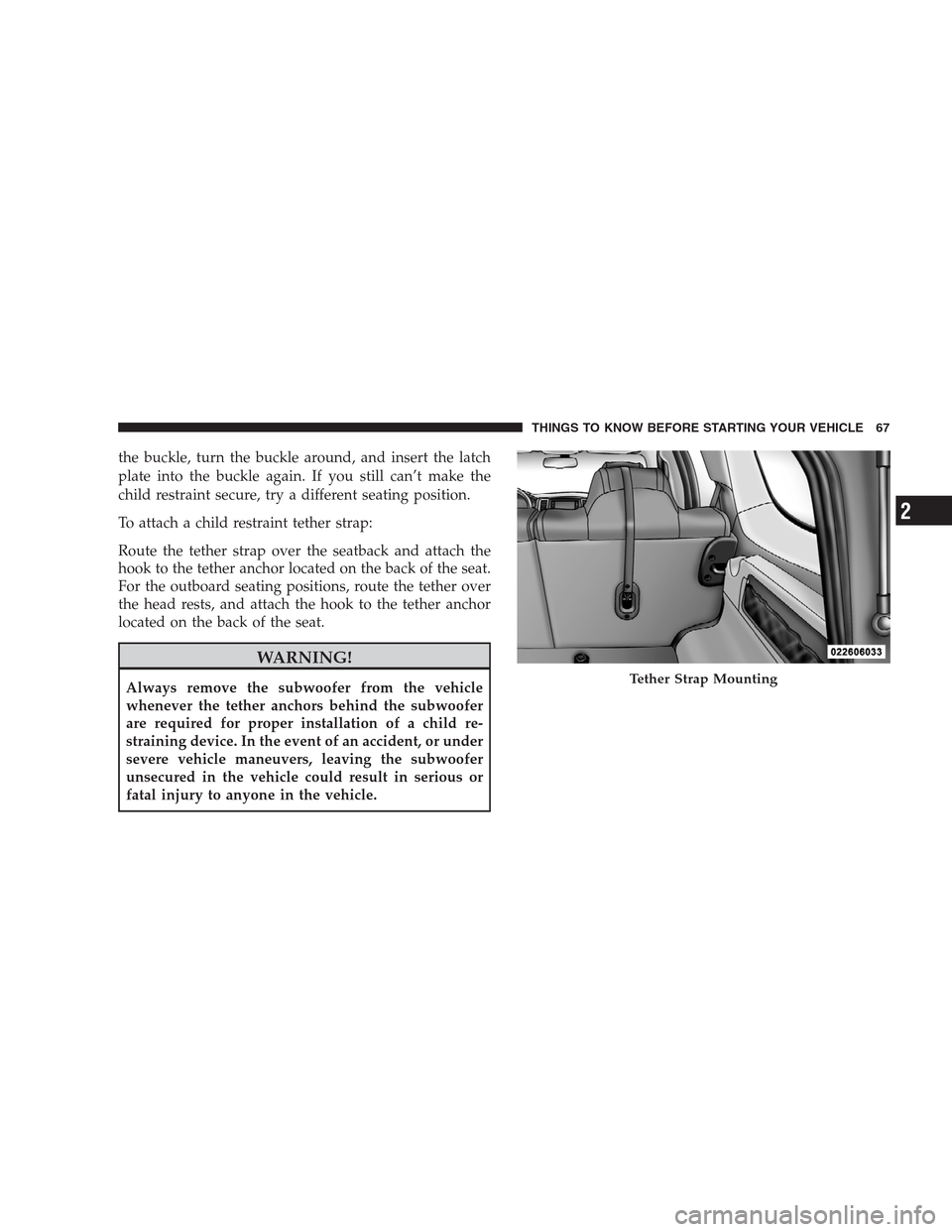 JEEP GRAND CHEROKEE 2009 WK / 3.G Repair Manual the buckle, turn the buckle around, and insert the latch
plate into the buckle again. If you still can’t make the
child restraint secure, try a different seating position.
To attach a child restrain JEEP GRAND CHEROKEE 2009 WK / 3.G Repair Manual the buckle, turn the buckle around, and insert the latch
plate into the buckle again. If you still can’t make the
child restraint secure, try a different seating position.
To attach a child restrain