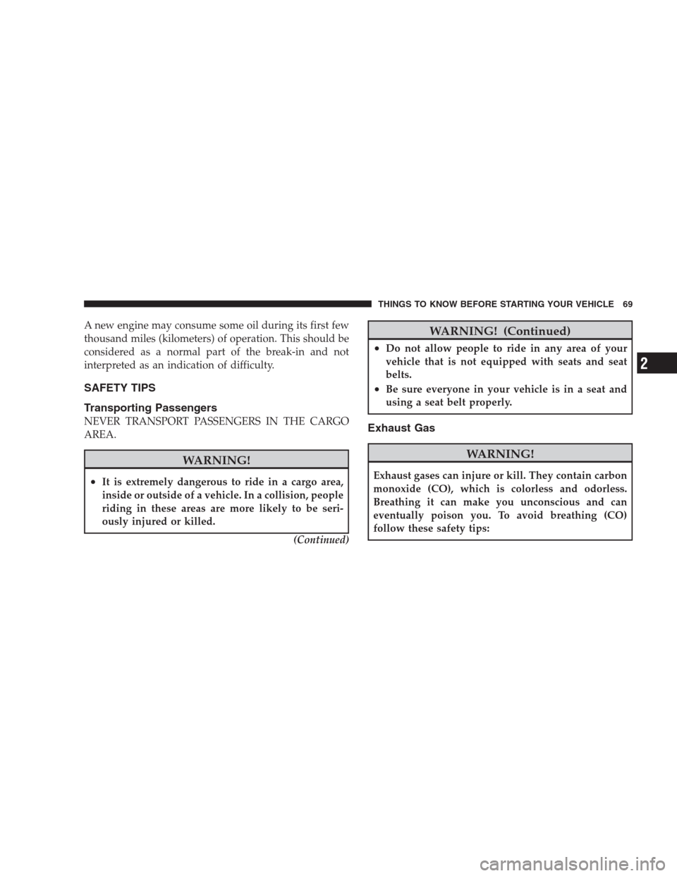 JEEP GRAND CHEROKEE 2009 WK / 3.G Manual PDF A new engine may consume some oil during its first few
thousand miles (kilometers) of operation. This should be
considered as a normal part of the break-in and not
interpreted as an indication of diff