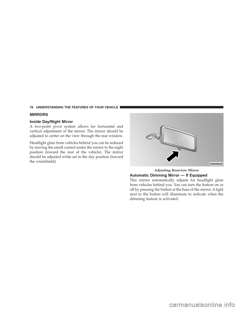 JEEP GRAND CHEROKEE 2009 WK / 3.G Manual PDF MIRRORS
Inside Day/Night Mirror
A two-point pivot system allows for horizontal and
vertical adjustment of the mirror. The mirror should be
adjusted to center on the view through the rear window.
Headl