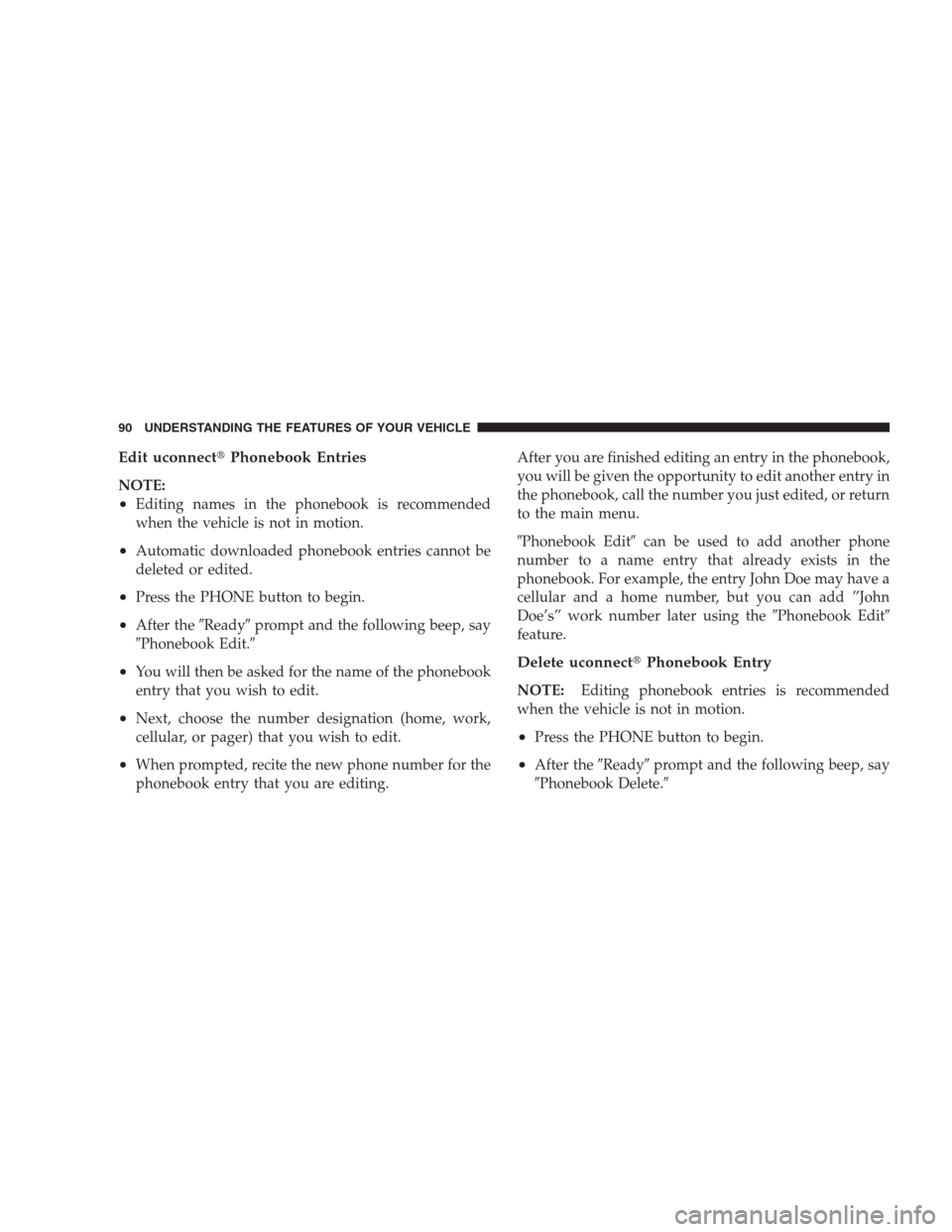 JEEP GRAND CHEROKEE 2009 WK / 3.G Owners Manual Edit uconnectPhonebook Entries
NOTE:
•Editing names in the phonebook is recommended
when the vehicle is not in motion.
•Automatic downloaded phonebook entries cannot be
deleted or edited.
•Pres