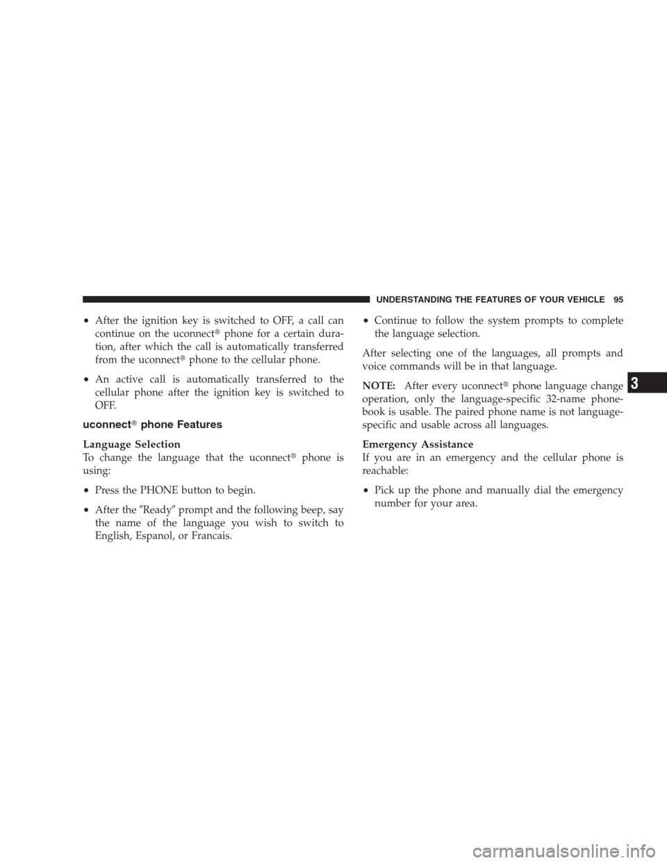 JEEP GRAND CHEROKEE 2009 WK / 3.G Owners Manual •After the ignition key is switched to OFF, a call can
continue on the uconnectphone for a certain dura-
tion, after which the call is automatically transferred
from the uconnectphone to the cellu