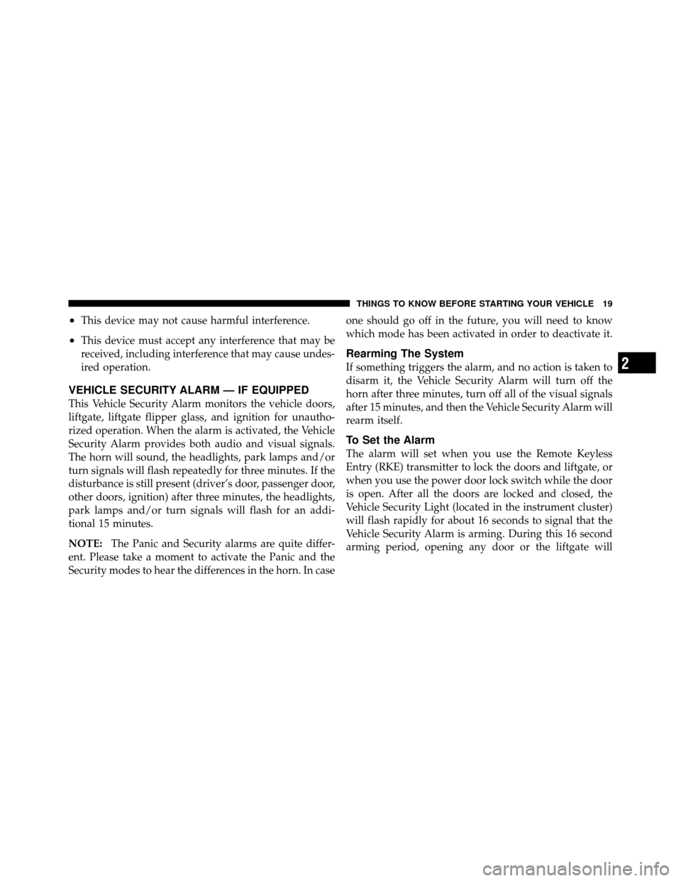 JEEP GRAND CHEROKEE 2010 WK / 3.G User Guide •This device may not cause harmful interference.
•This device must accept any interference that may be
received, including interference that may cause undes-
ired operation.
VEHICLE SECURITY ALARM