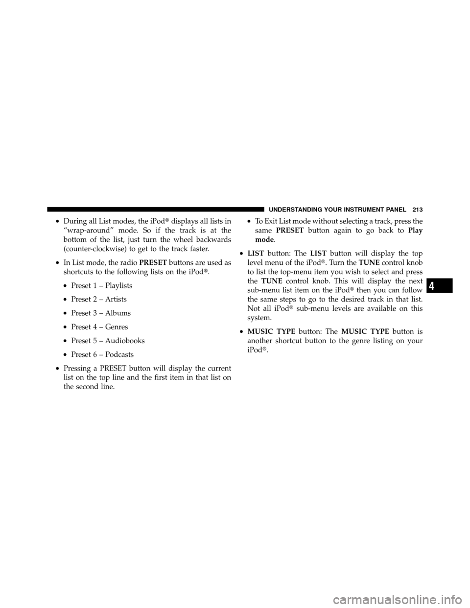 JEEP GRAND CHEROKEE 2010 WK / 3.G Owners Manual •During all List modes, the iPoddisplays all lists in
“wrap-around” mode. So if the track is at the
bottom of the list, just turn the wheel backwards
(counter-clockwise) to get to the track fas