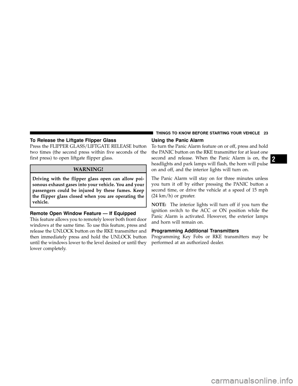 JEEP GRAND CHEROKEE 2010 WK / 3.G Owners Manual To Release the Liftgate Flipper Glass
Press the FLIPPER GLASS/LIFTGATE RELEASE button
two times (the second press within five seconds of the
first press) to open liftgate flipper glass.
WARNING!
Drivi