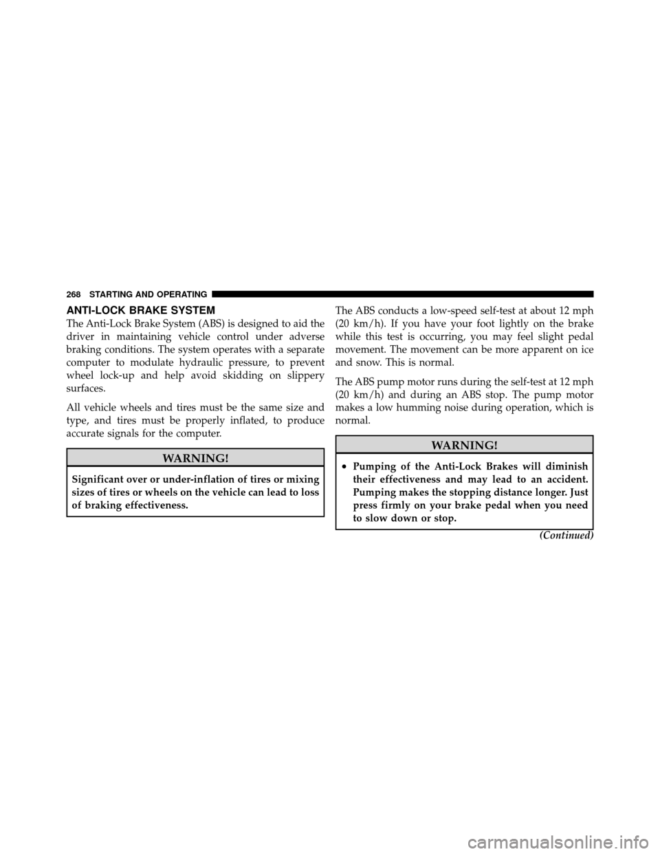 JEEP GRAND CHEROKEE 2010 WK / 3.G Owners Manual ANTI-LOCK BRAKE SYSTEM
The Anti-Lock Brake System (ABS) is designed to aid the
driver in maintaining vehicle control under adverse
braking conditions. The system operates with a separate
computer to m