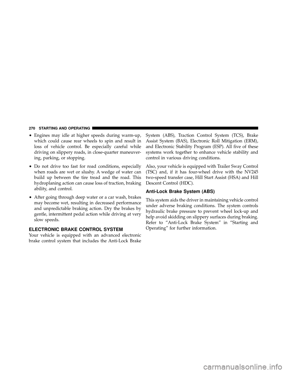 JEEP GRAND CHEROKEE 2010 WK / 3.G Owners Manual •Engines may idle at higher speeds during warm-up,
which could cause rear wheels to spin and result in
loss of vehicle control. Be especially careful while
driving on slippery roads, in close-quarte