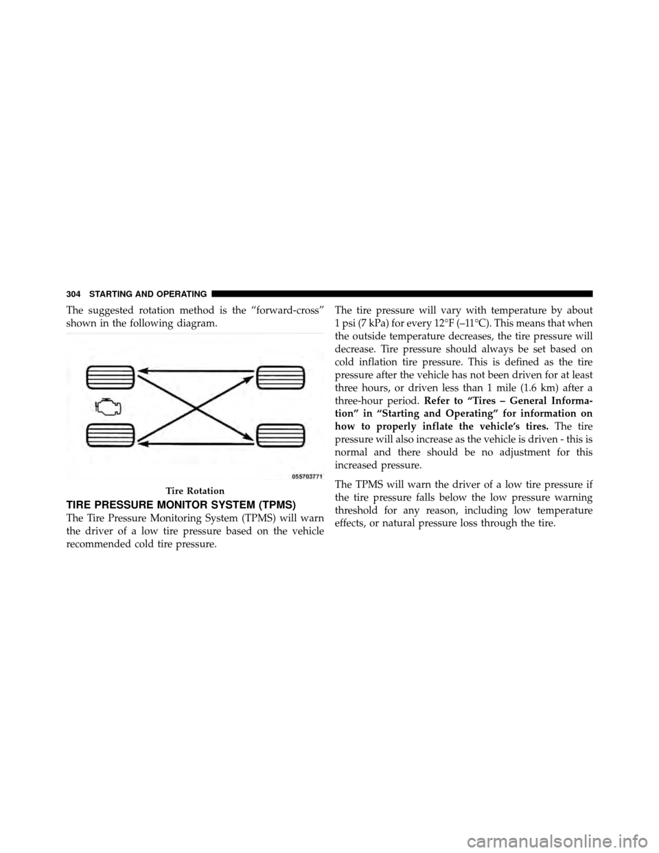 JEEP GRAND CHEROKEE 2010 WK / 3.G Owners Manual The suggested rotation method is the “forward-cross”
shown in the following diagram.
TIRE PRESSURE MONITOR SYSTEM (TPMS)
The Tire Pressure Monitoring System (TPMS) will warn
the driver of a low ti JEEP GRAND CHEROKEE 2010 WK / 3.G Owners Manual The suggested rotation method is the “forward-cross”
shown in the following diagram.
TIRE PRESSURE MONITOR SYSTEM (TPMS)
The Tire Pressure Monitoring System (TPMS) will warn
the driver of a low ti