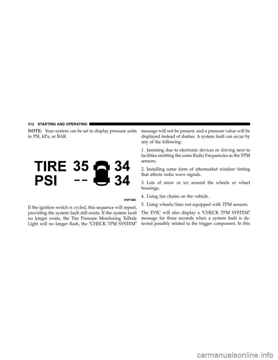 JEEP GRAND CHEROKEE 2010 WK / 3.G Owners Manual NOTE:Your system can be set to display pressure units
in PSI, kPa, or BAR.
If the ignition switch is cycled, this sequence will repeat,
providing the system fault still exists. If the system fault
no 