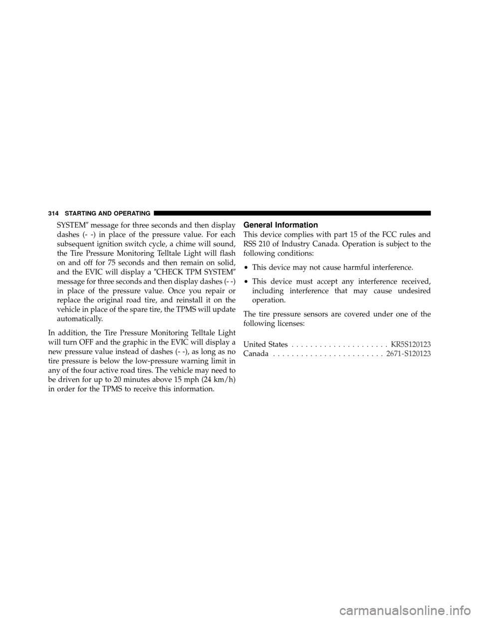 JEEP GRAND CHEROKEE 2010 WK / 3.G Owners Manual SYSTEMmessage for three seconds and then display
dashes (- -) in place of the pressure value. For each
subsequent ignition switch cycle, a chime will sound,
the Tire Pressure Monitoring Telltale Ligh