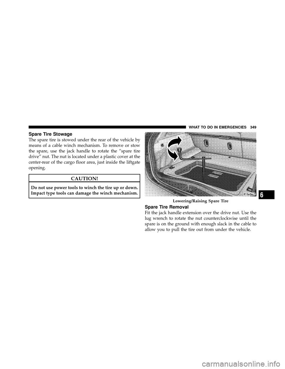 JEEP GRAND CHEROKEE 2010 WK / 3.G Owners Manual Spare Tire Stowage
The spare tire is stowed under the rear of the vehicle by
means of a cable winch mechanism. To remove or stow
the spare, use the jack handle to rotate the “spare tire
drive” nut