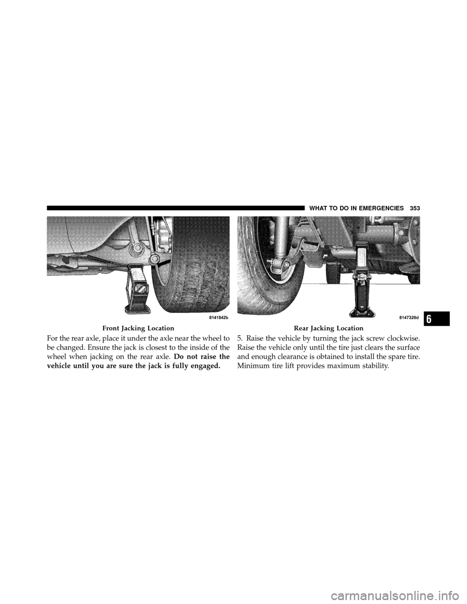 JEEP GRAND CHEROKEE 2010 WK / 3.G Owners Manual For the rear axle, place it under the axle near the wheel to
be changed. Ensure the jack is closest to the inside of the
wheel when jacking on the rear axle.Do not raise the
vehicle until you are sure