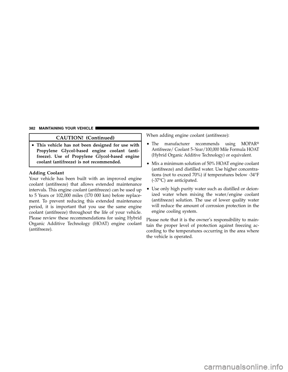 JEEP GRAND CHEROKEE 2010 WK / 3.G Owners Manual CAUTION! (Continued)
•This vehicle has not been designed for use with
Propylene Glycol-based engine coolant (anti-
freeze). Use of Propylene Glycol-based engine
coolant (antifreeze) is not recommend JEEP GRAND CHEROKEE 2010 WK / 3.G Owners Manual CAUTION! (Continued)
•This vehicle has not been designed for use with
Propylene Glycol-based engine coolant (anti-
freeze). Use of Propylene Glycol-based engine
coolant (antifreeze) is not recommend