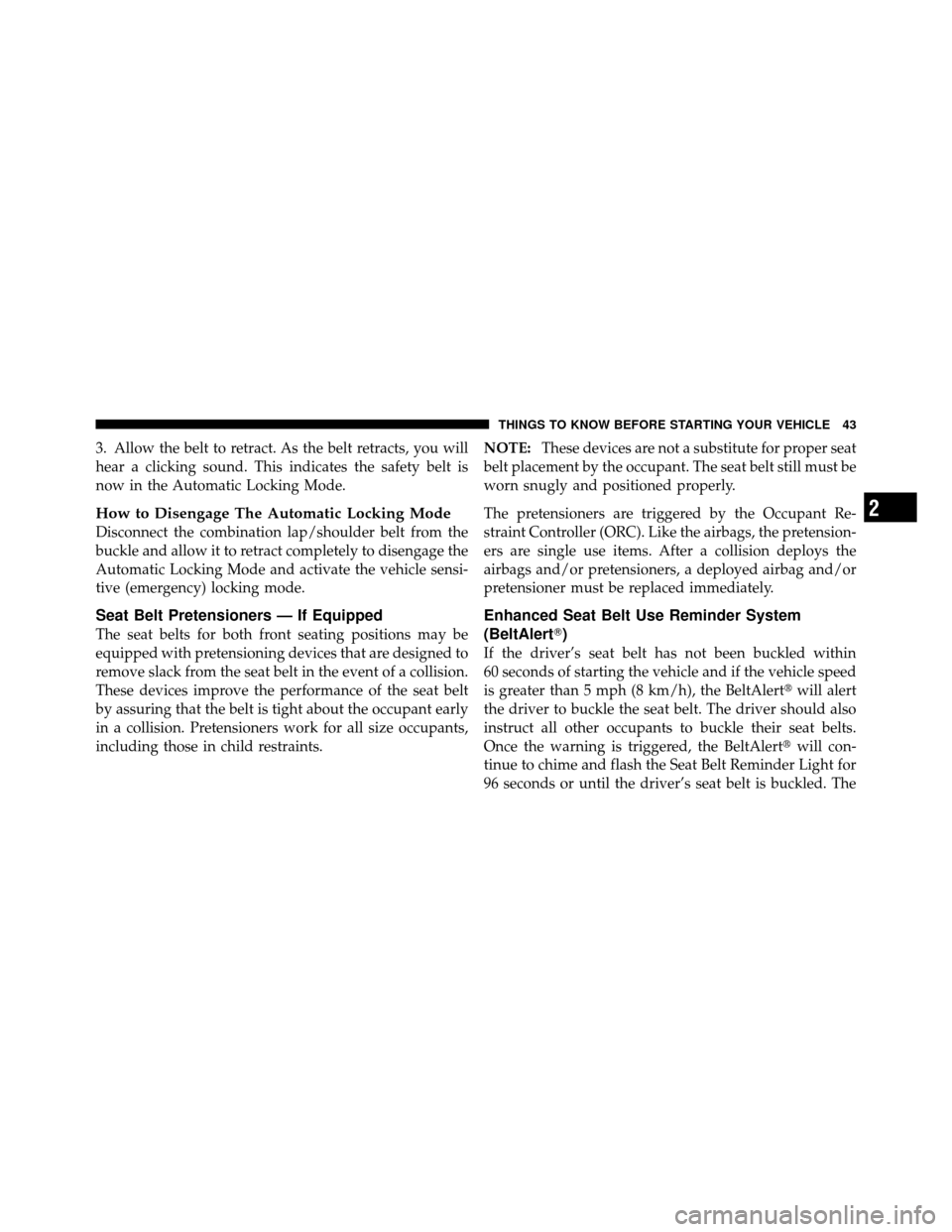JEEP GRAND CHEROKEE 2010 WK / 3.G Service Manual 3. Allow the belt to retract. As the belt retracts, you will
hear a clicking sound. This indicates the safety belt is
now in the Automatic Locking Mode.
How to Disengage The Automatic Locking Mode
Dis