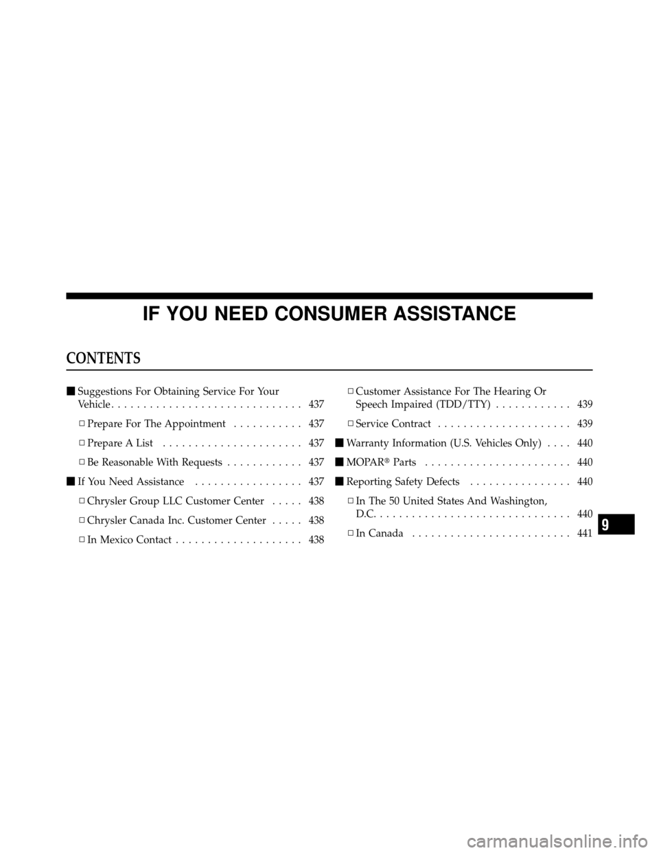 JEEP GRAND CHEROKEE 2010 WK / 3.G Owners Manual IF YOU NEED CONSUMER ASSISTANCE
CONTENTS
Suggestions For Obtaining Service For Your
Vehicle .............................. 437
▫ Prepare For The Appointment ........... 437
▫ Prepare A List .....
