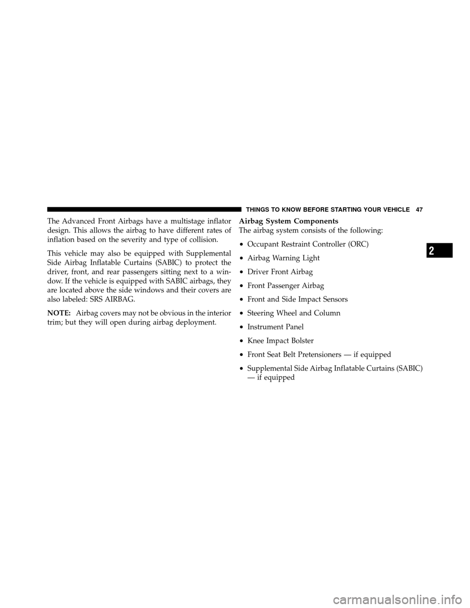 JEEP GRAND CHEROKEE 2010 WK / 3.G Service Manual The Advanced Front Airbags have a multistage inflator
design. This allows the airbag to have different rates of
inflation based on the severity and type of collision.
This vehicle may also be equipped