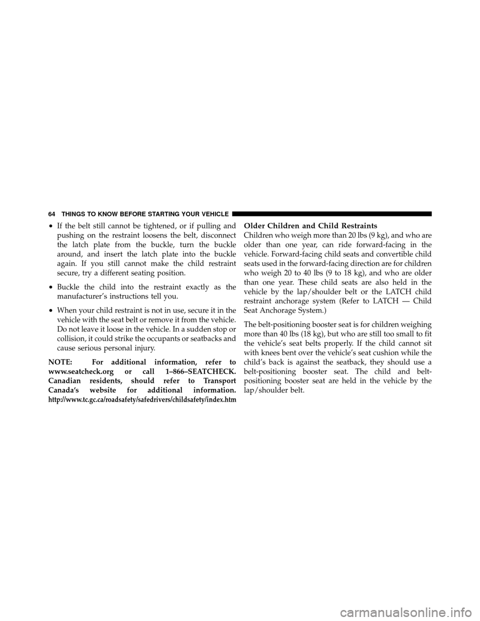 JEEP GRAND CHEROKEE 2010 WK / 3.G Repair Manual •If the belt still cannot be tightened, or if pulling and
pushing on the restraint loosens the belt, disconnect
the latch plate from the buckle, turn the buckle
around, and insert the latch plate in JEEP GRAND CHEROKEE 2010 WK / 3.G Repair Manual •If the belt still cannot be tightened, or if pulling and
pushing on the restraint loosens the belt, disconnect
the latch plate from the buckle, turn the buckle
around, and insert the latch plate in