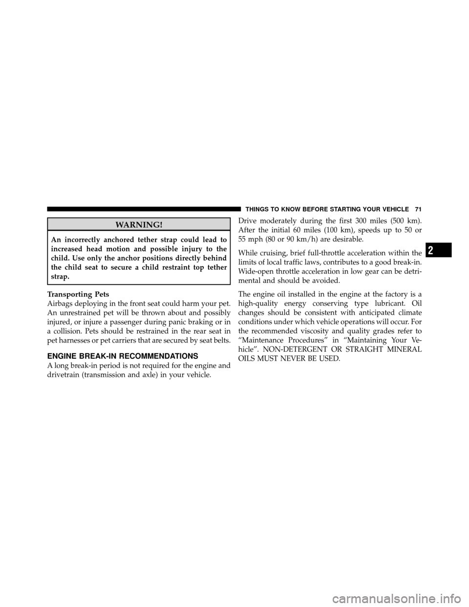JEEP GRAND CHEROKEE 2010 WK / 3.G Manual PDF WARNING!
An incorrectly anchored tether strap could lead to
increased head motion and possible injury to the
child. Use only the anchor positions directly behind
the child seat to secure a child restr