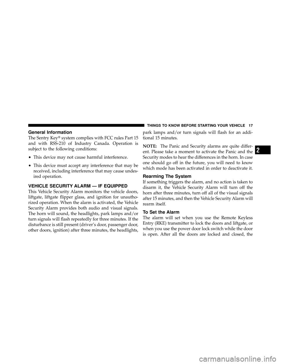 JEEP GRAND CHEROKEE 2010 WK / 3.G SRT User Guide General Information
The Sentry Keysystem complies with FCC rules Part 15
and with RSS-210 of Industry Canada. Operation is
subject to the following conditions:
•This device may not cause harmful in