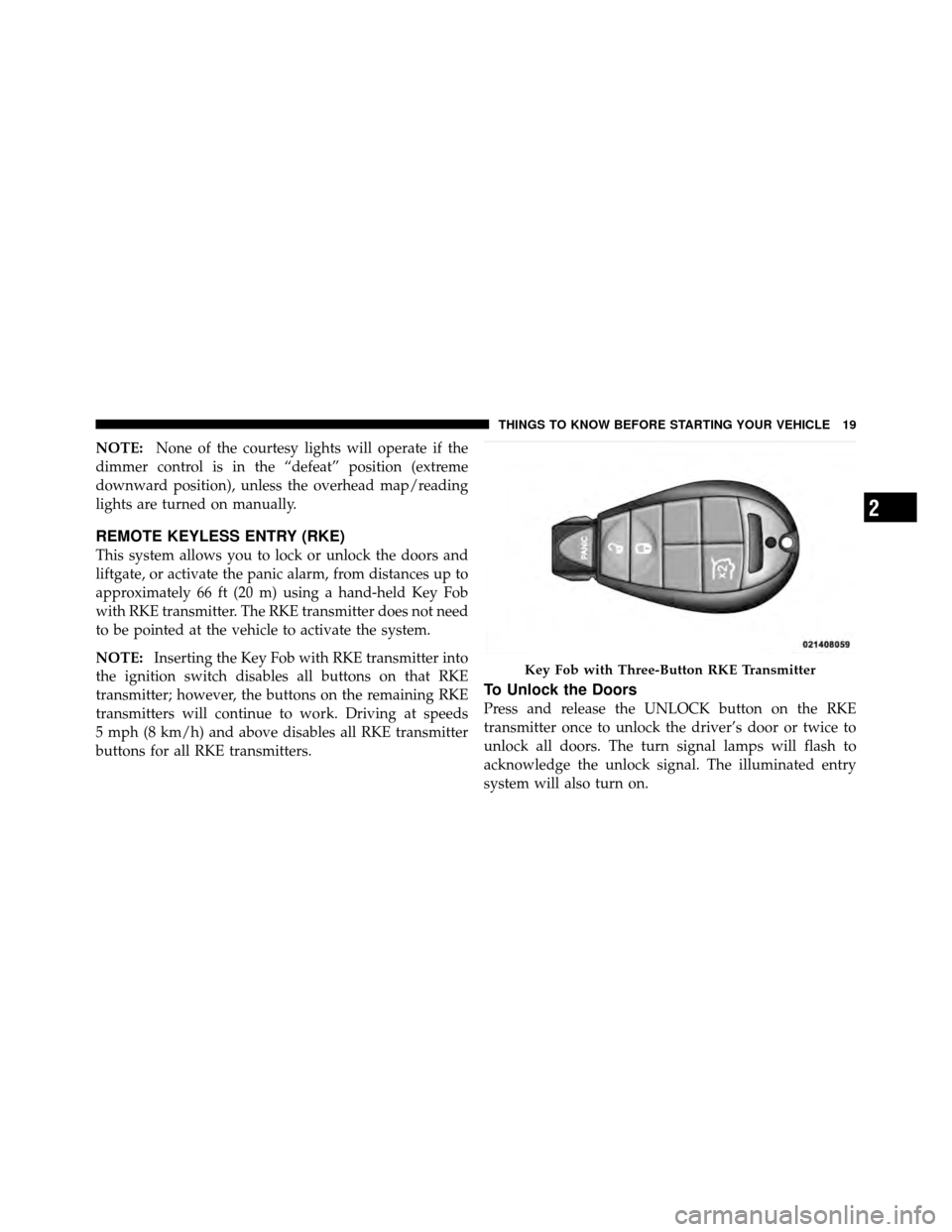JEEP GRAND CHEROKEE 2010 WK / 3.G SRT User Guide NOTE:None of the courtesy lights will operate if the
dimmer control is in the “defeat” position (extreme
downward position), unless the overhead map/reading
lights are turned on manually.
REMOTE K
