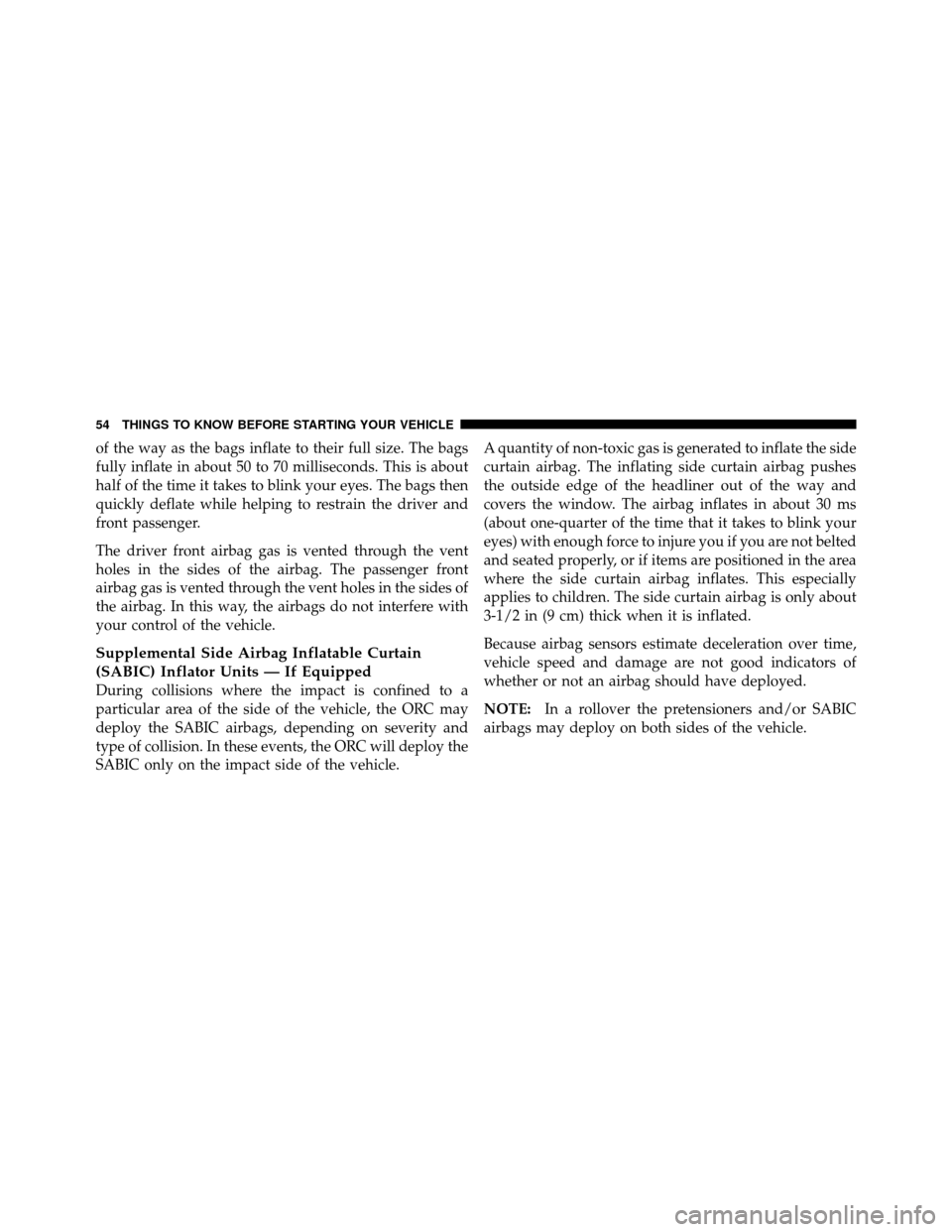JEEP GRAND CHEROKEE 2010 WK / 3.G SRT Owners Manual of the way as the bags inflate to their full size. The bags
fully inflate in about 50 to 70 milliseconds. This is about
half of the time it takes to blink your eyes. The bags then
quickly deflate whil