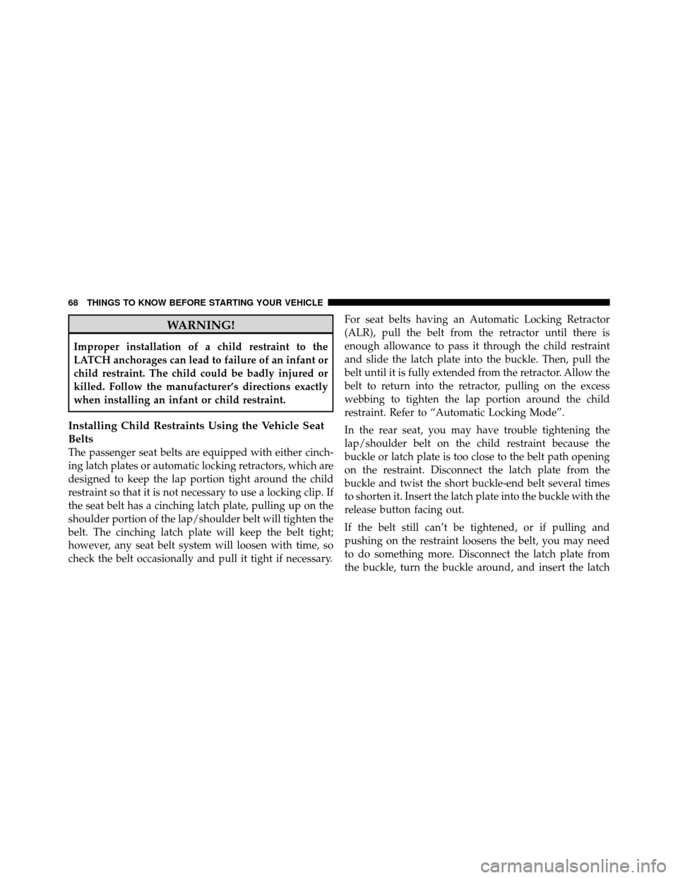 JEEP GRAND CHEROKEE 2010 WK / 3.G SRT Repair Manual WARNING!
Improper installation of a child restraint to the
LATCH anchorages can lead to failure of an infant or
child restraint. The child could be badly injured or
killed. Follow the manufacturer’s JEEP GRAND CHEROKEE 2010 WK / 3.G SRT Repair Manual WARNING!
Improper installation of a child restraint to the
LATCH anchorages can lead to failure of an infant or
child restraint. The child could be badly injured or
killed. Follow the manufacturer’s