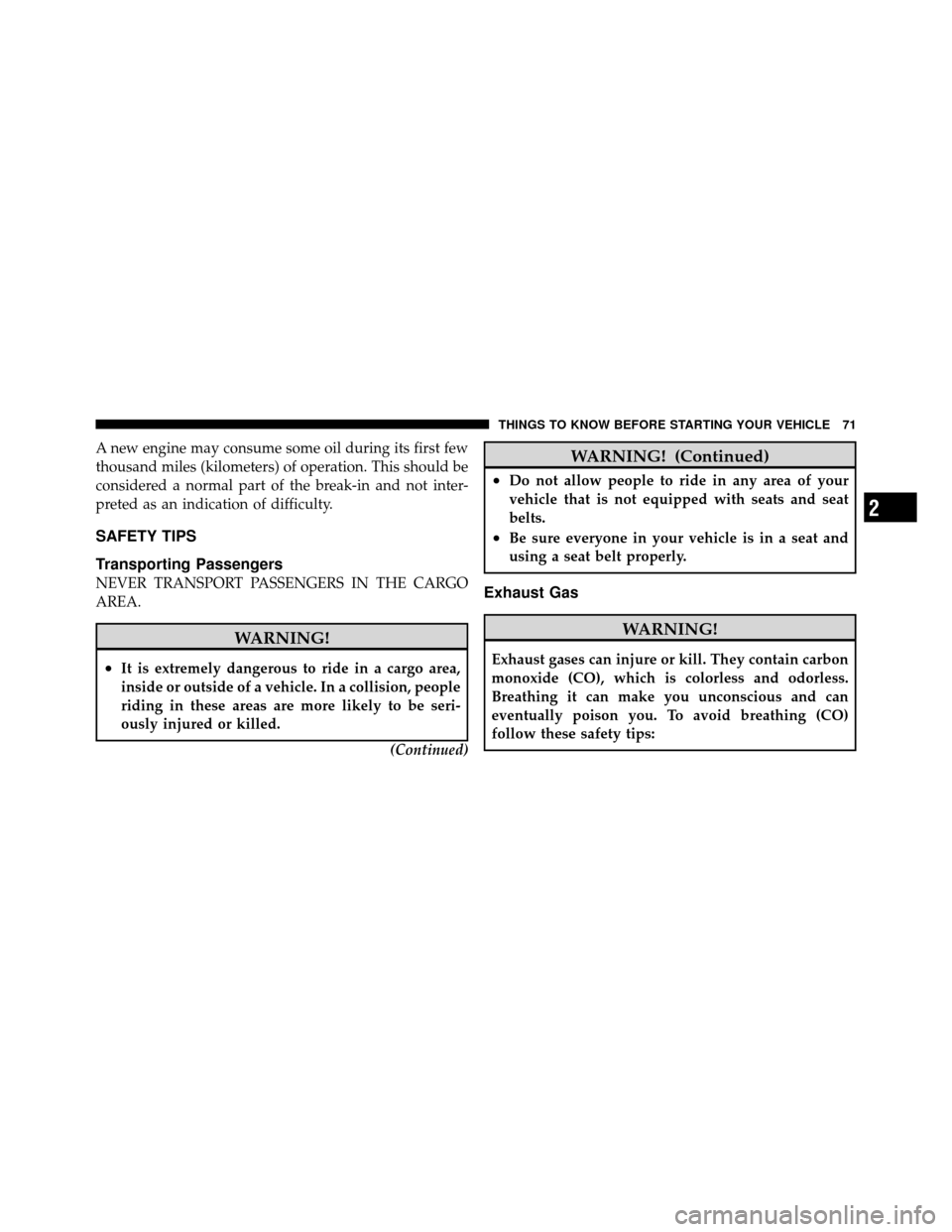 JEEP GRAND CHEROKEE 2010 WK / 3.G SRT Manual PDF A new engine may consume some oil during its first few
thousand miles (kilometers) of operation. This should be
considered a normal part of the break-in and not inter-
preted as an indication of diffi