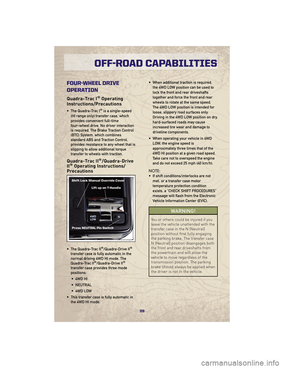 JEEP GRAND CHEROKEE 2010 WK / 3.G User Guide FOUR-WHEEL DRIVE
OPERATION
Quadra-Trac I®Operating
Instructions/Precautions
• The Quadra-Trac I®is a single-speed
(HI range only) transfer case, which
provides convenient full-time
four–wheel dr JEEP GRAND CHEROKEE 2010 WK / 3.G User Guide FOUR-WHEEL DRIVE
OPERATION
Quadra-Trac I®Operating
Instructions/Precautions
• The Quadra-Trac I®is a single-speed
(HI range only) transfer case, which
provides convenient full-time
four–wheel dr